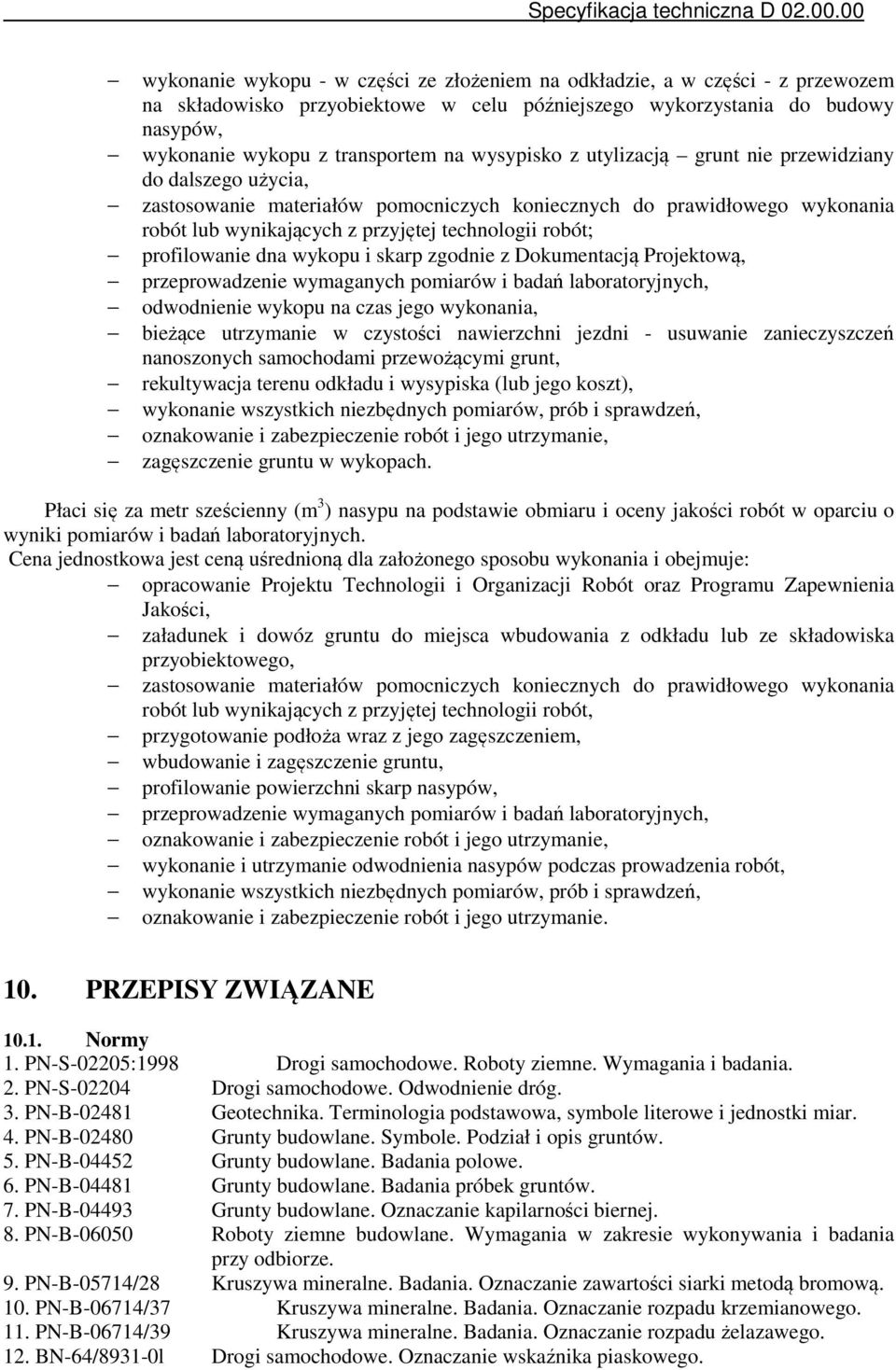 profilowanie dna wykopu i skarp zgodnie z Dokumentacją Projektową, przeprowadzenie wymaganych pomiarów i badań laboratoryjnych, odwodnienie wykopu na czas jego wykonania, bieżące utrzymanie w