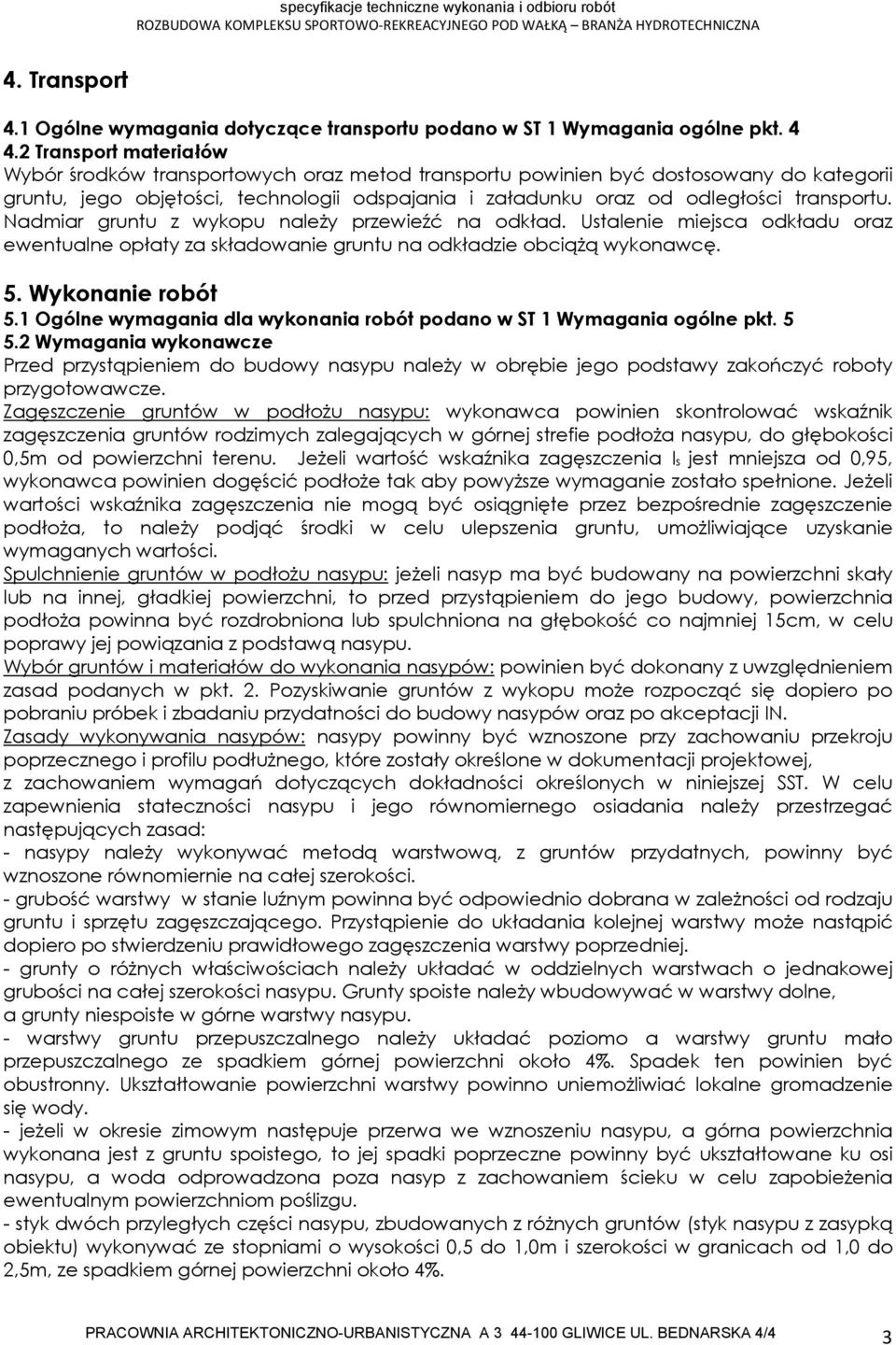transportu. Nadmiar gruntu z wykopu należy przewieźć na odkład. Ustalenie miejsca odkładu oraz ewentualne opłaty za składowanie gruntu na odkładzie obciążą wykonawcę. 5. Wykonanie robót 5.