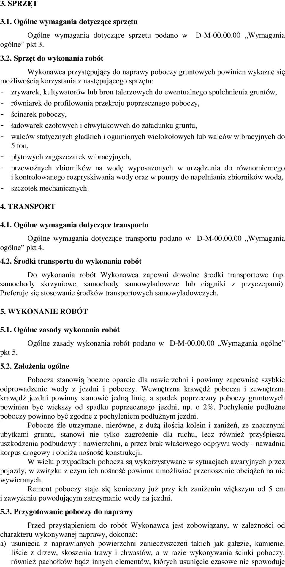 ewentualnego spulchnienia gruntów, - równiarek do profilowania przekroju poprzecznego poboczy, - ścinarek poboczy, - ładowarek czołowych i chwytakowych do załadunku gruntu, - walców statycznych