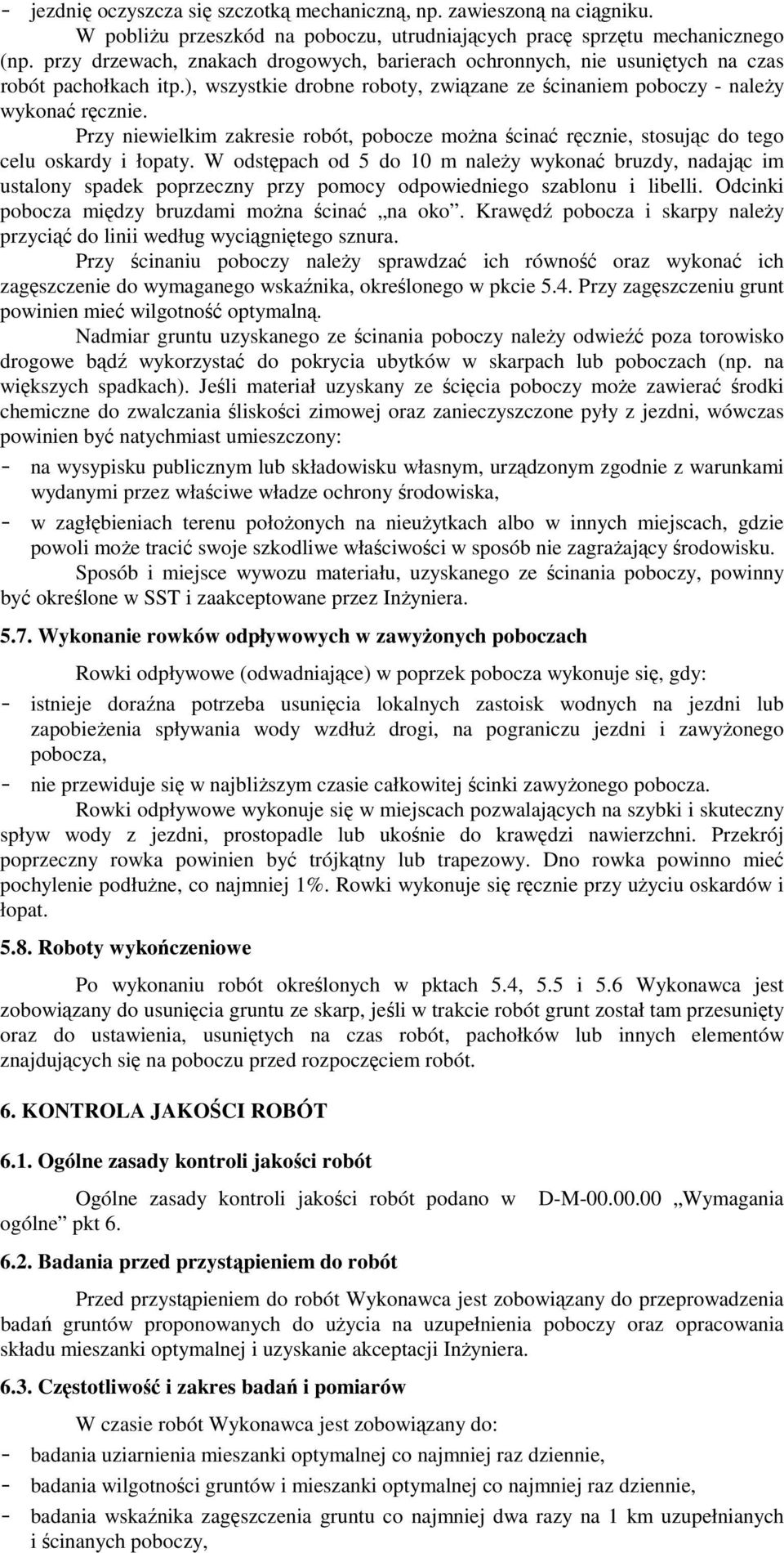 Przy niewielkim zakresie robót, pobocze moŝna ścinać ręcznie, stosując do tego celu oskardy i łopaty.