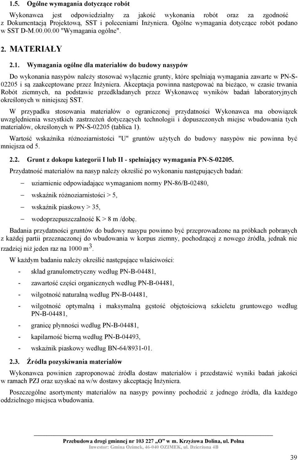 Wymagania ogólne dla materiałów do budowy nasypów Do wykonania nasypów należy stosować wyłącznie grunty, które spełniają wymagania zawarte w PN-S- 02205 i są zaakceptowane przez Inżyniera.