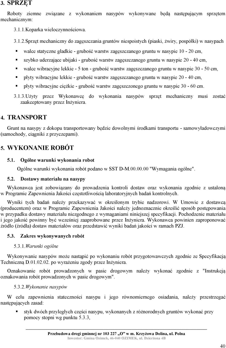 ubijaki - grubość warstw zagęszczanego gruntu w nasypie 20-40 cm, walce wibracyjne lekkie - 5 ton - grubość warstw zagęszczanego gruntu w nasypie 30-50 cm, płyty wibracyjne lekkie - grubość warstw