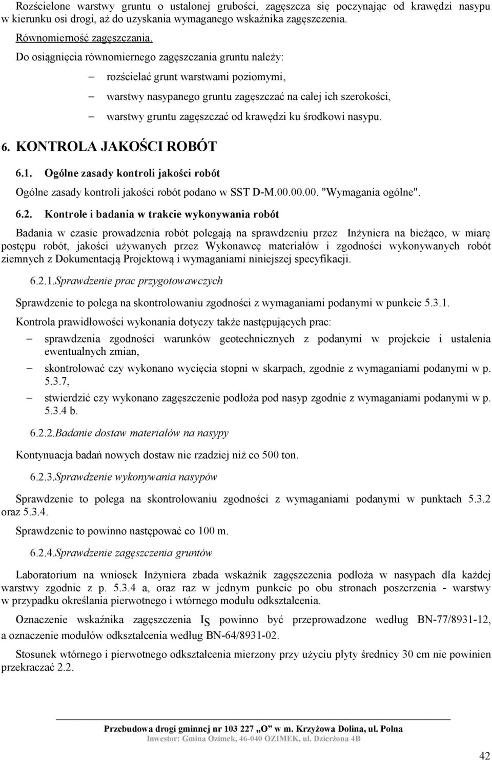 środkowi nasypu. 6. KONTROLA JAKOŚCI ROBÓT 6.1. Ogólne zasady kontroli jakości robót Ogólne zasady kontroli jakości robót podano w SST D-M.00.00.00. "Wymagania ogólne". 6.2.