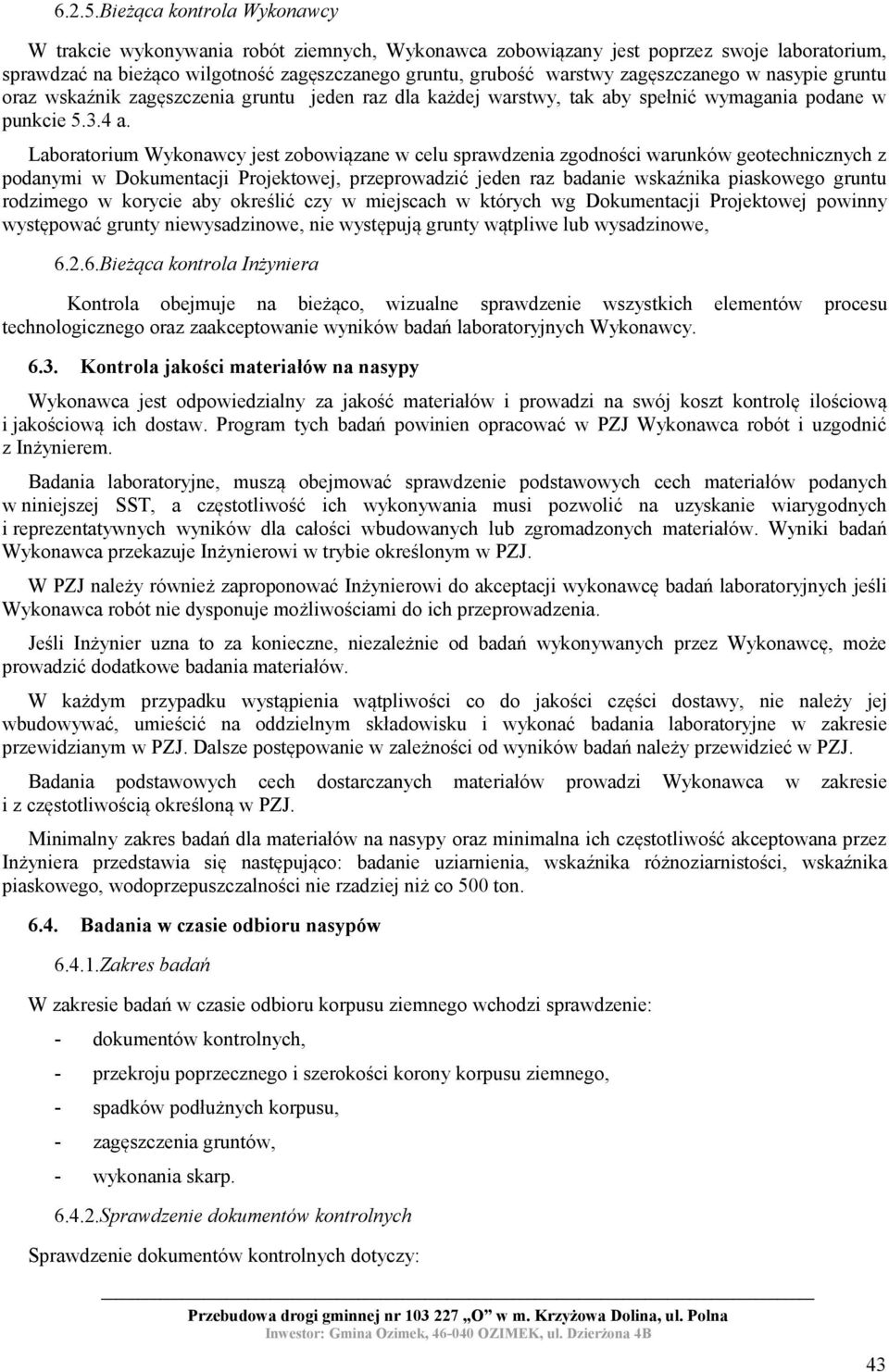 zagęszczanego w nasypie gruntu oraz wskaźnik zagęszczenia gruntu jeden raz dla każdej warstwy, tak aby spełnić wymagania podane w punkcie 5.3.4 a.