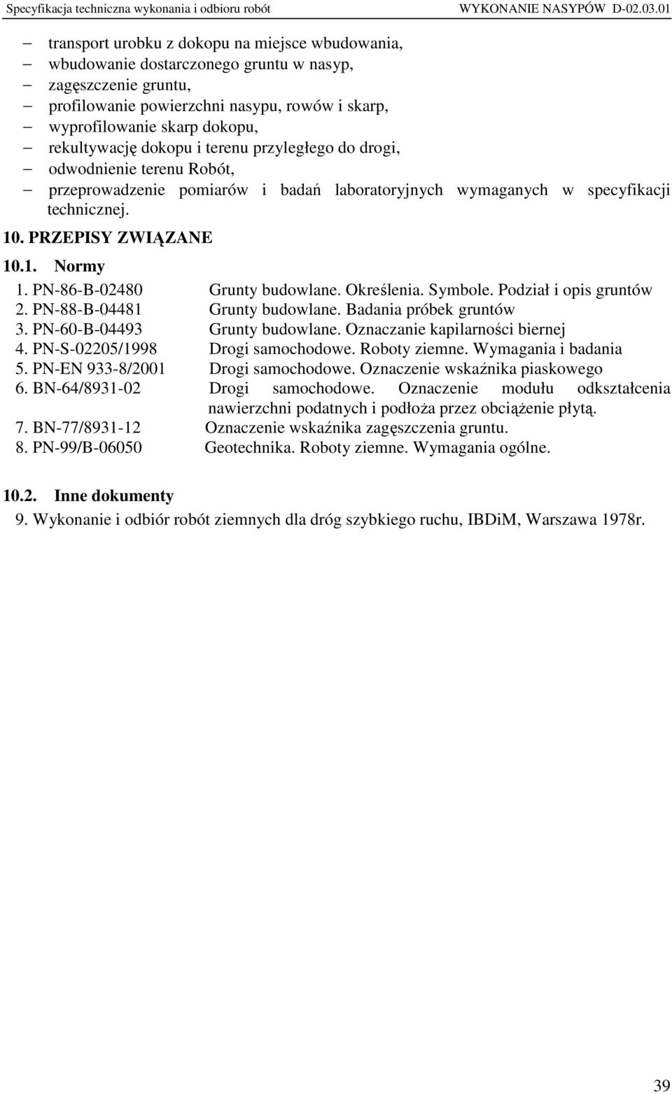 PN-86-B-02480 Grunty budowlane. Określenia. Symbole. Podział i opis gruntów 2. PN-88-B-04481 Grunty budowlane. Badania próbek gruntów 3. PN-60-B-04493 Grunty budowlane.