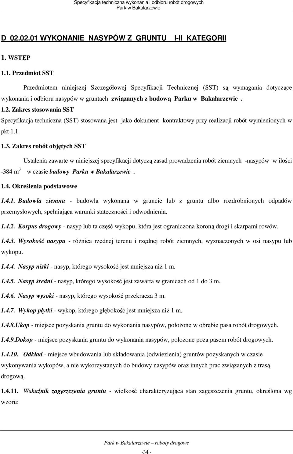 Zakres robót objętych SST Ustalenia zawarte w niniejszej specyfikacji dotyczą zasad prowadzenia robót ziemnych -nasypów w ilości -384 m 3 w czasie budowy Parku w Bakałarzewie. 1.4. Określenia podstawowe 1.
