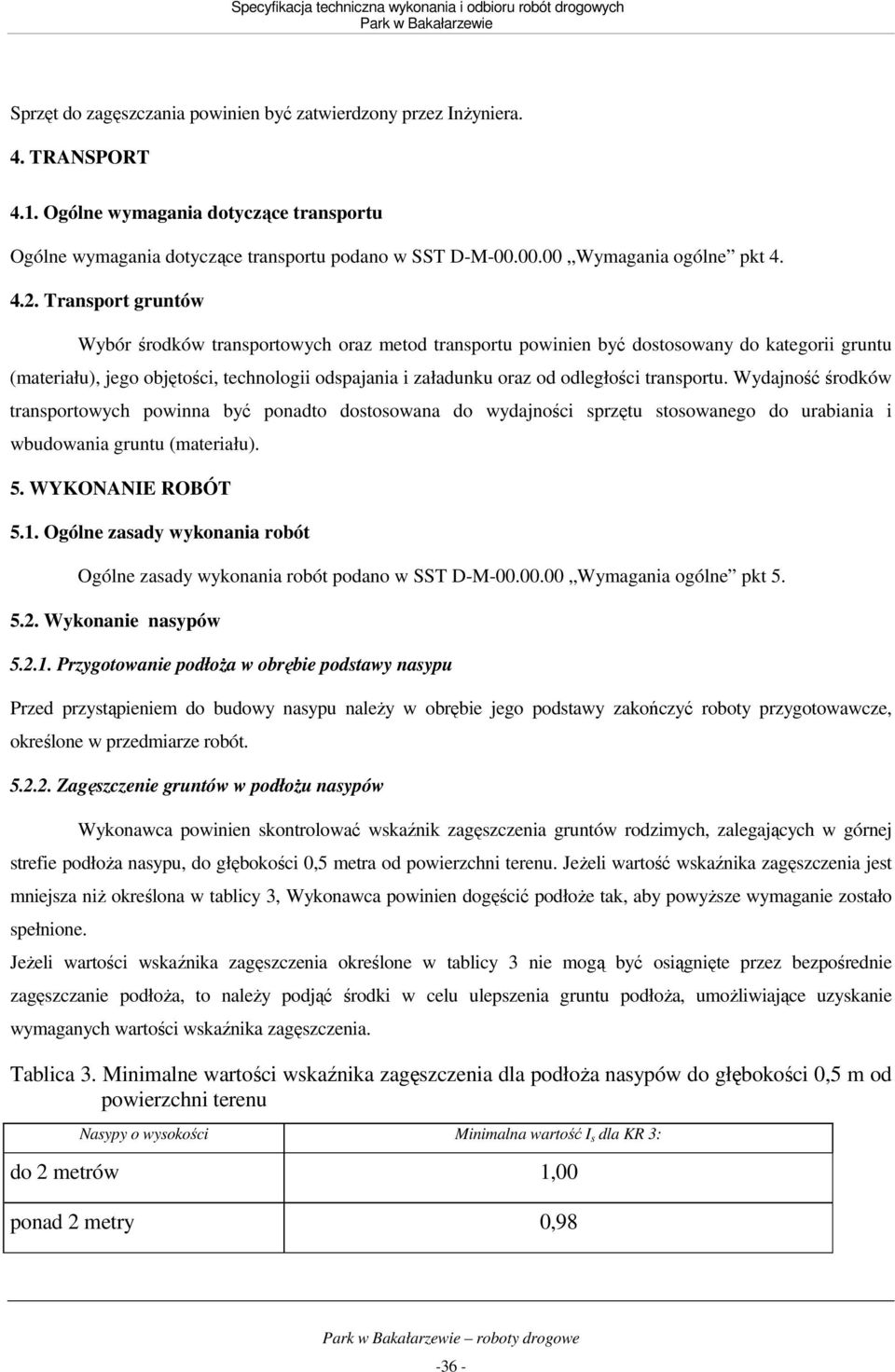 Transport gruntów Wybór środków transportowych oraz metod transportu powinien być dostosowany do kategorii gruntu (materiału), jego objętości, technologii odspajania i załadunku oraz od odległości
