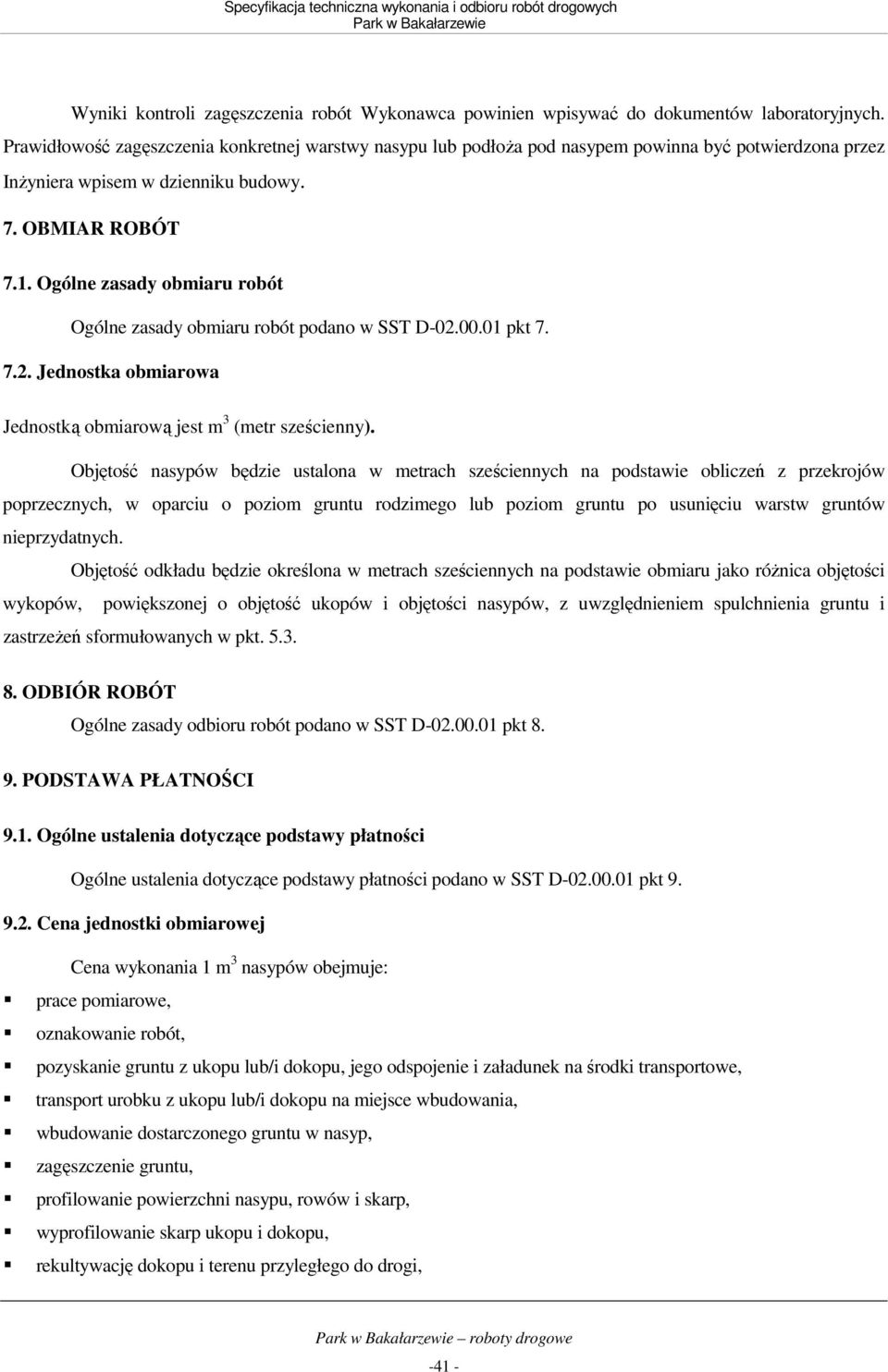 Ogólne zasady obmiaru robót Ogólne zasady obmiaru robót podano w SST D-02.00.01 pkt 7. 7.2. Jednostka obmiarowa Jednostką obmiarową jest m 3 (metr sześcienny).
