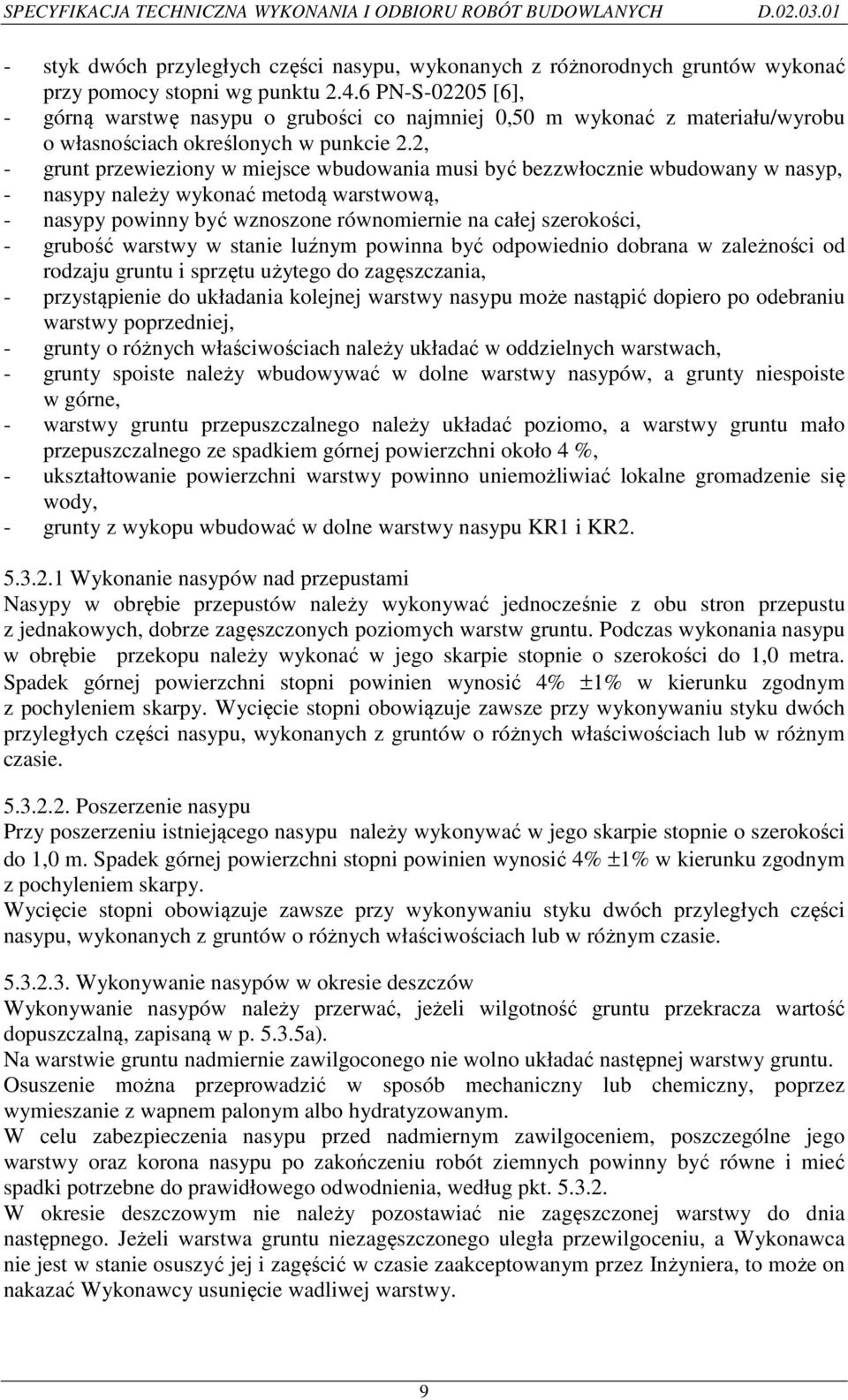 2, - grunt przewieziony w miejsce wbudowania musi być bezzwłocznie wbudowany w nasyp, - nasypy należy wykonać metodą warstwową, - nasypy powinny być wznoszone równomiernie na całej szerokości, -