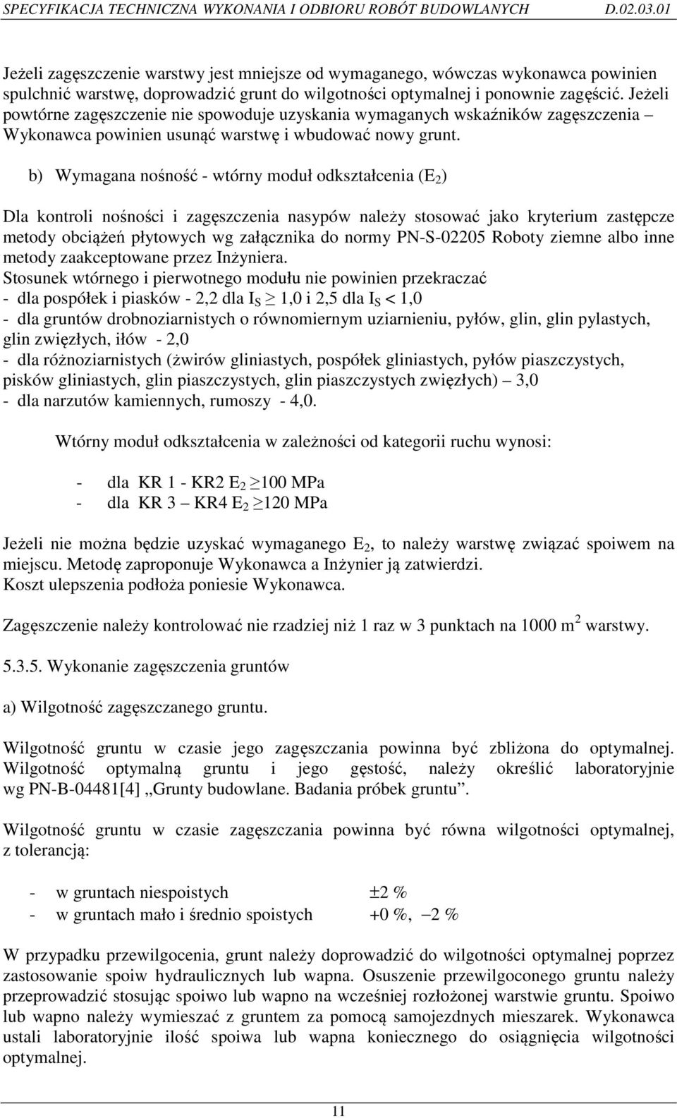 b) Wymagana nośność - wtórny moduł odkształcenia (E 2 ) Dla kontroli nośności i zagęszczenia nasypów należy stosować jako kryterium zastępcze metody obciążeń płytowych wg załącznika do normy