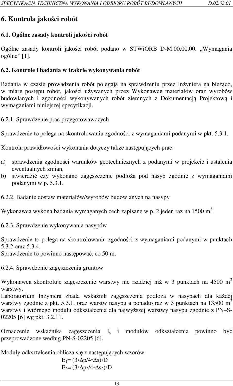 materiałów oraz wyrobów budowlanych i zgodności wykonywanych robót ziemnych z Dokumentacją Projektową i wymaganiami niniejszej specyfikacji. 6.2.1.