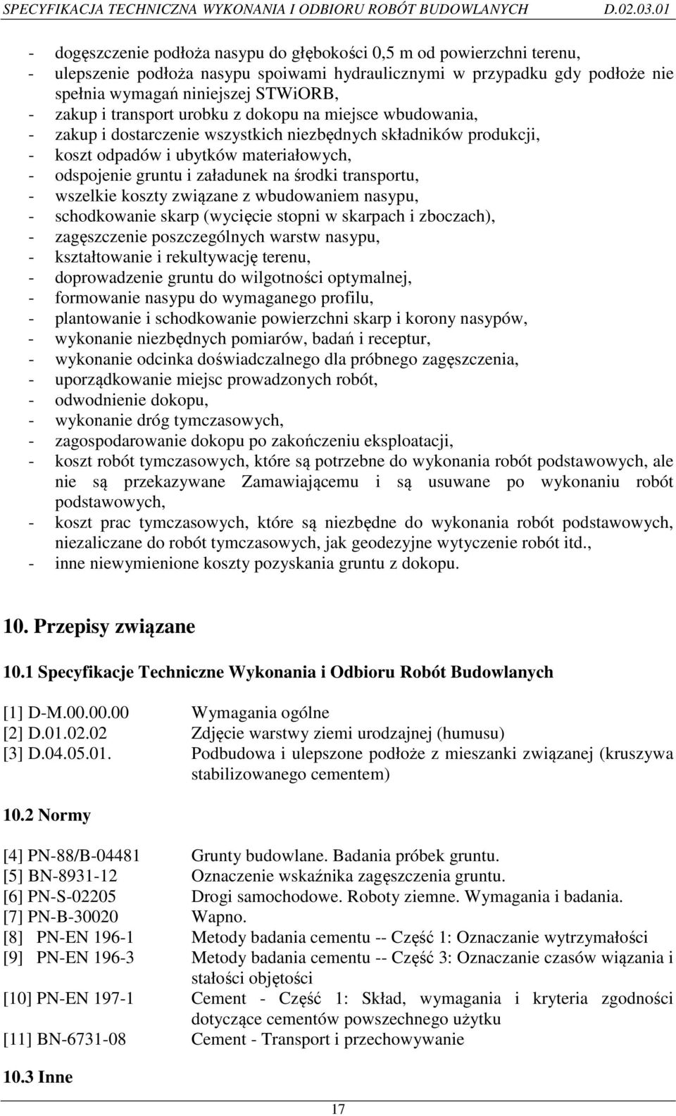 transportu, - wszelkie koszty związane z wbudowaniem nasypu, - schodkowanie skarp (wycięcie stopni w skarpach i zboczach), - zagęszczenie poszczególnych warstw nasypu, - kształtowanie i rekultywację