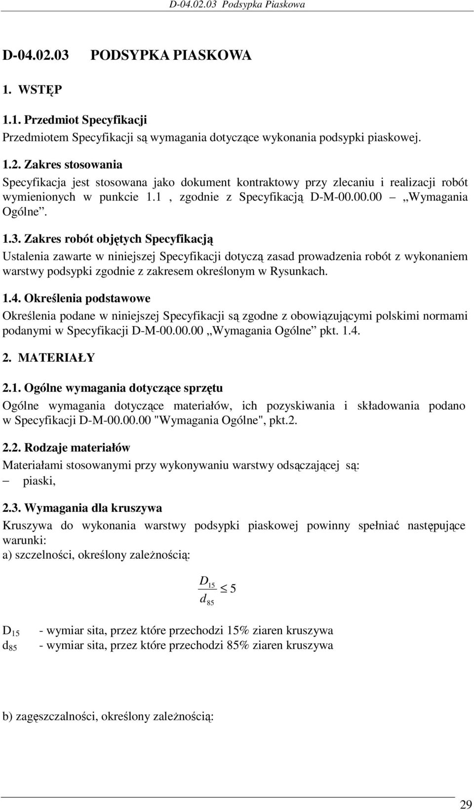 Zakres robót objętych Specyfikacją Ustalenia zawarte w niniejszej Specyfikacji dotyczą zasad prowadzenia robót z wykonaniem warstwy podsypki zgodnie z zakresem określonym w Rysunkach. 1.4.