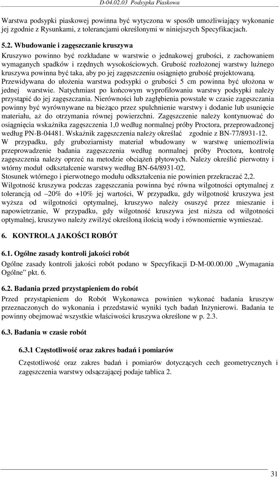 Grubość rozłożonej warstwy luźnego kruszywa powinna być taka, aby po jej zagęszczeniu osiągnięto grubość projektowaną.