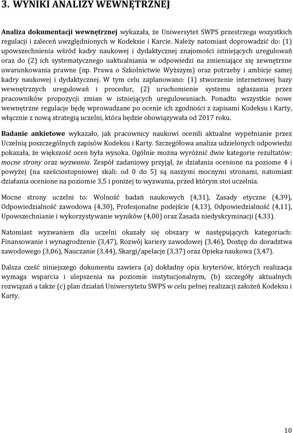 się zewnętrzne uwarunkowania prawne (np. Prawa o Szkolnictwie Wyższym) oraz potrzeby i ambicje samej kadry naukowej i dydaktycznej.
