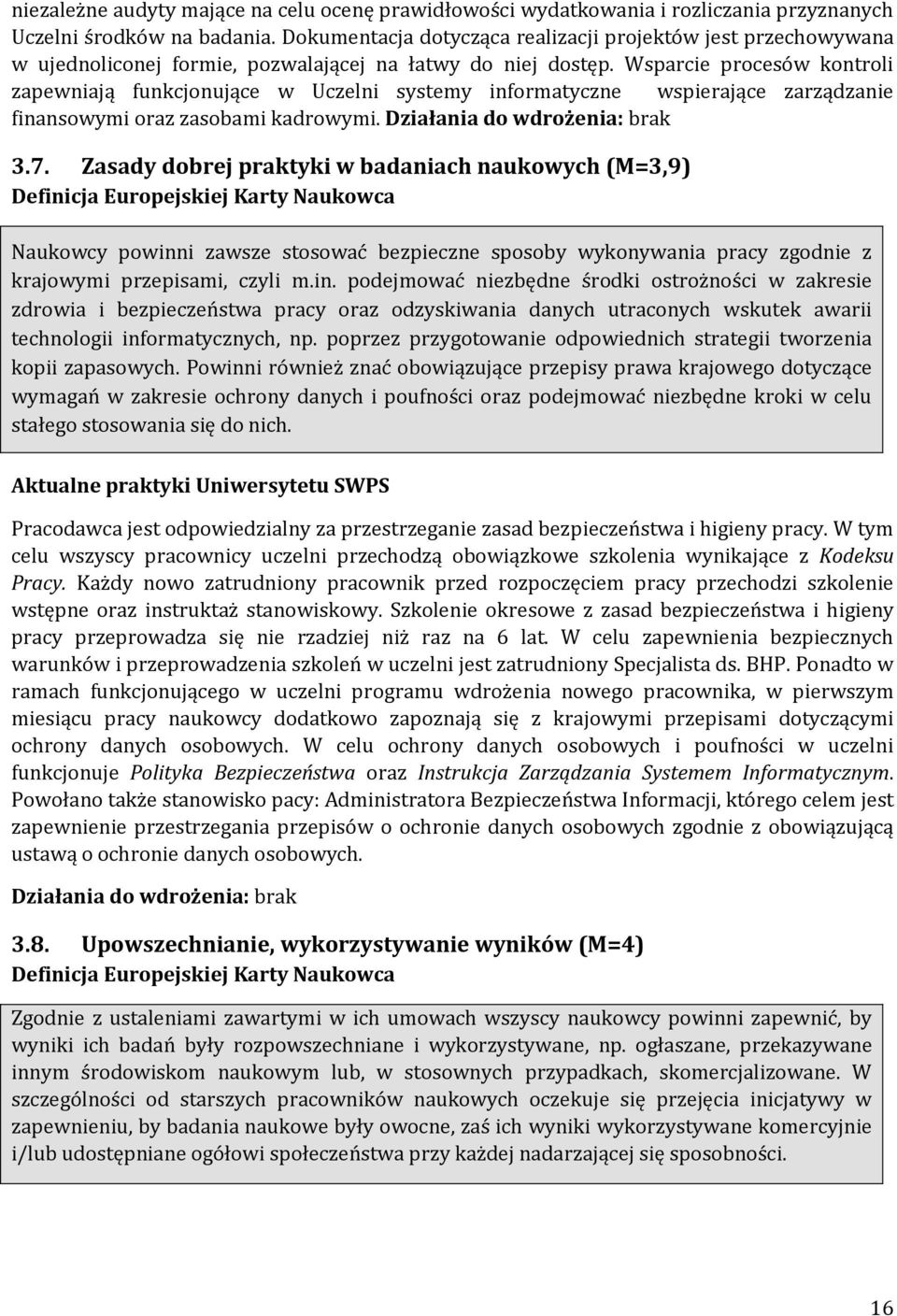 Wsparcie procesów kontroli zapewniają funkcjonujące w Uczelni systemy informatyczne wspierające zarządzanie finansowymi oraz zasobami kadrowymi. 3.7.