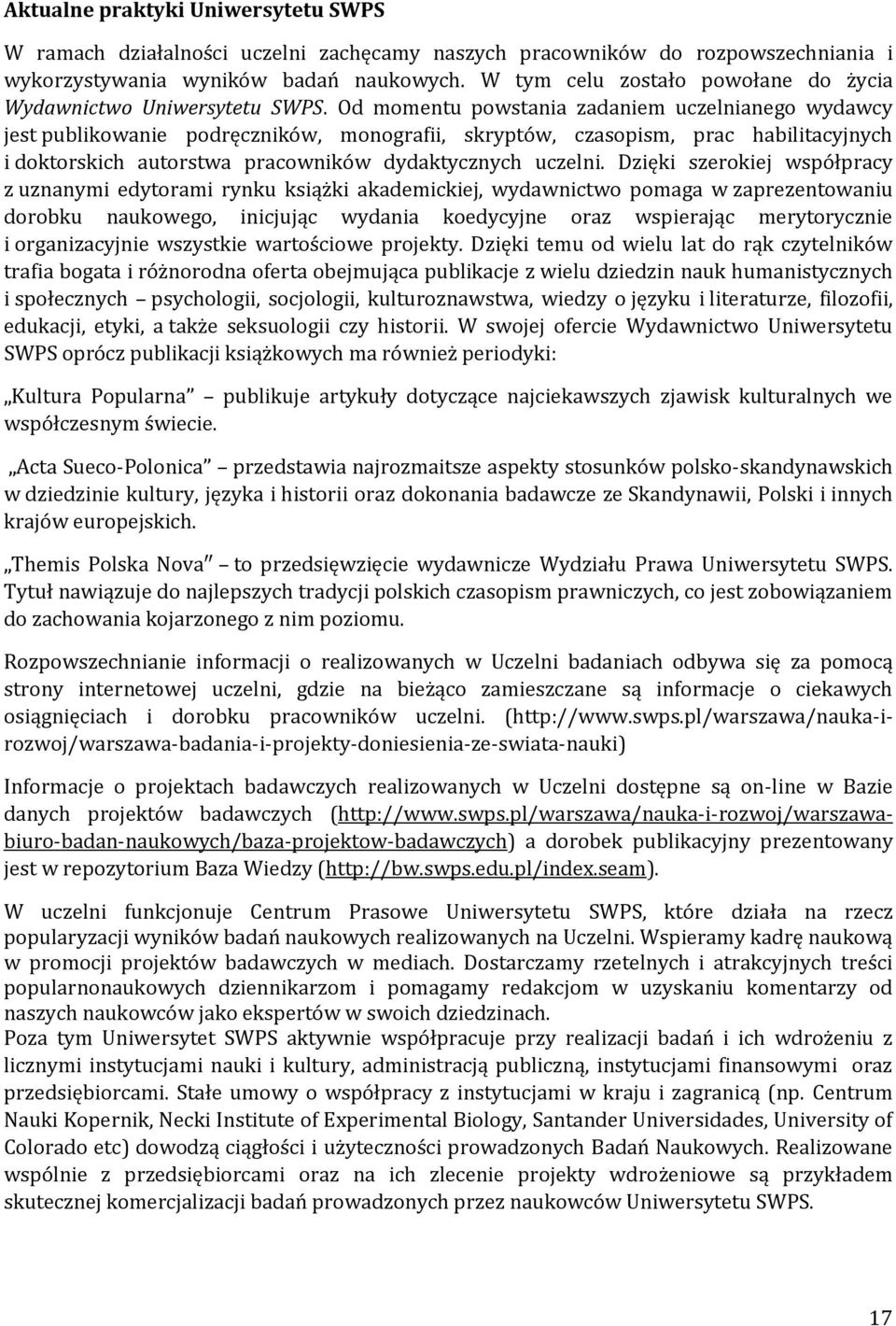 Dzięki szerokiej współpracy z uznanymi edytorami rynku książki akademickiej, wydawnictwo pomaga w zaprezentowaniu dorobku naukowego, inicjując wydania koedycyjne oraz wspierając merytorycznie i