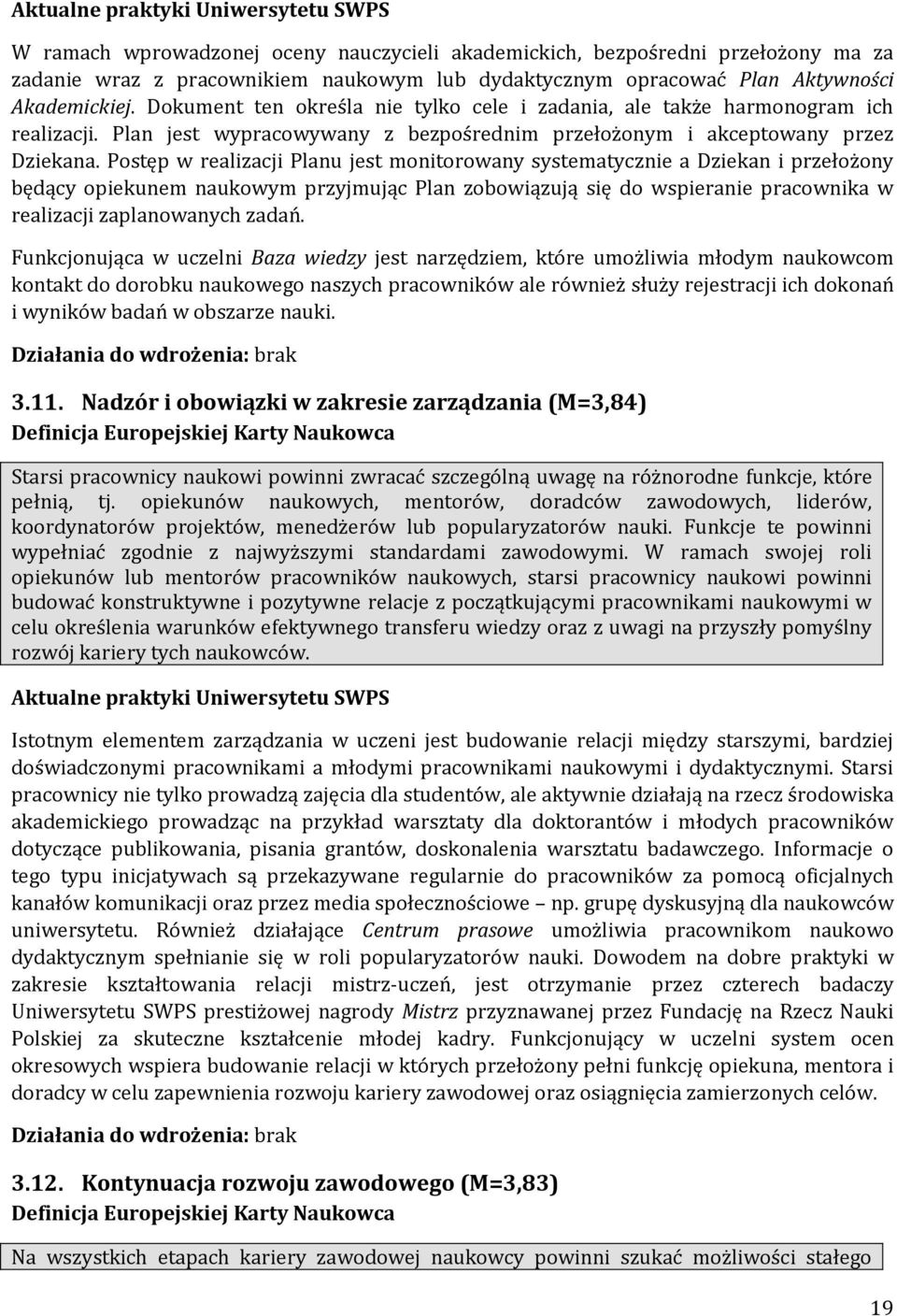 Postęp w realizacji Planu jest monitorowany systematycznie a Dziekan i przełożony będący opiekunem naukowym przyjmując Plan zobowiązują się do wspieranie pracownika w realizacji zaplanowanych zadań.