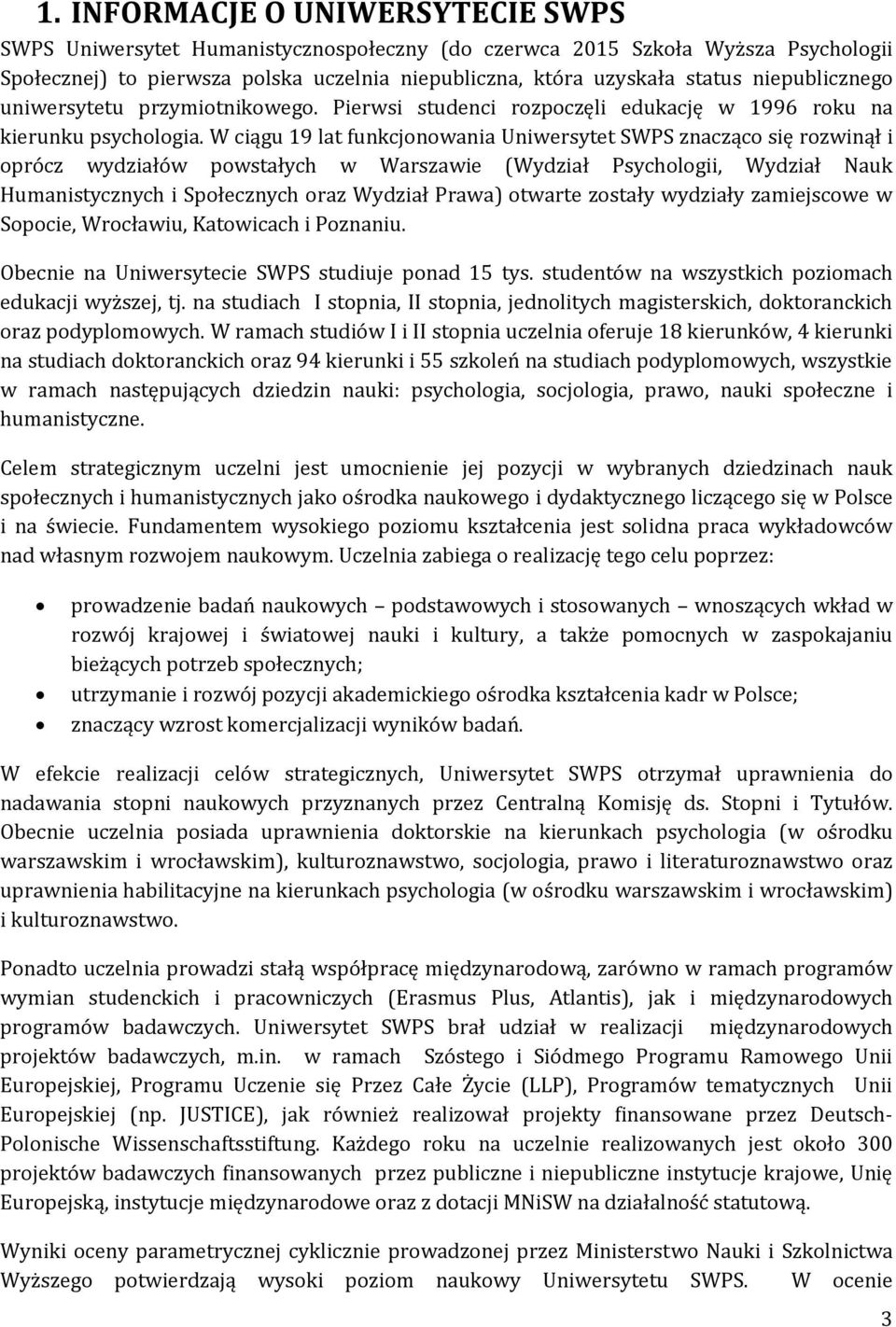 W ciągu 19 lat funkcjonowania Uniwersytet SWPS znacząco się rozwinął i oprócz wydziałów powstałych w Warszawie (Wydział Psychologii, Wydział Nauk Humanistycznych i Społecznych oraz Wydział Prawa)