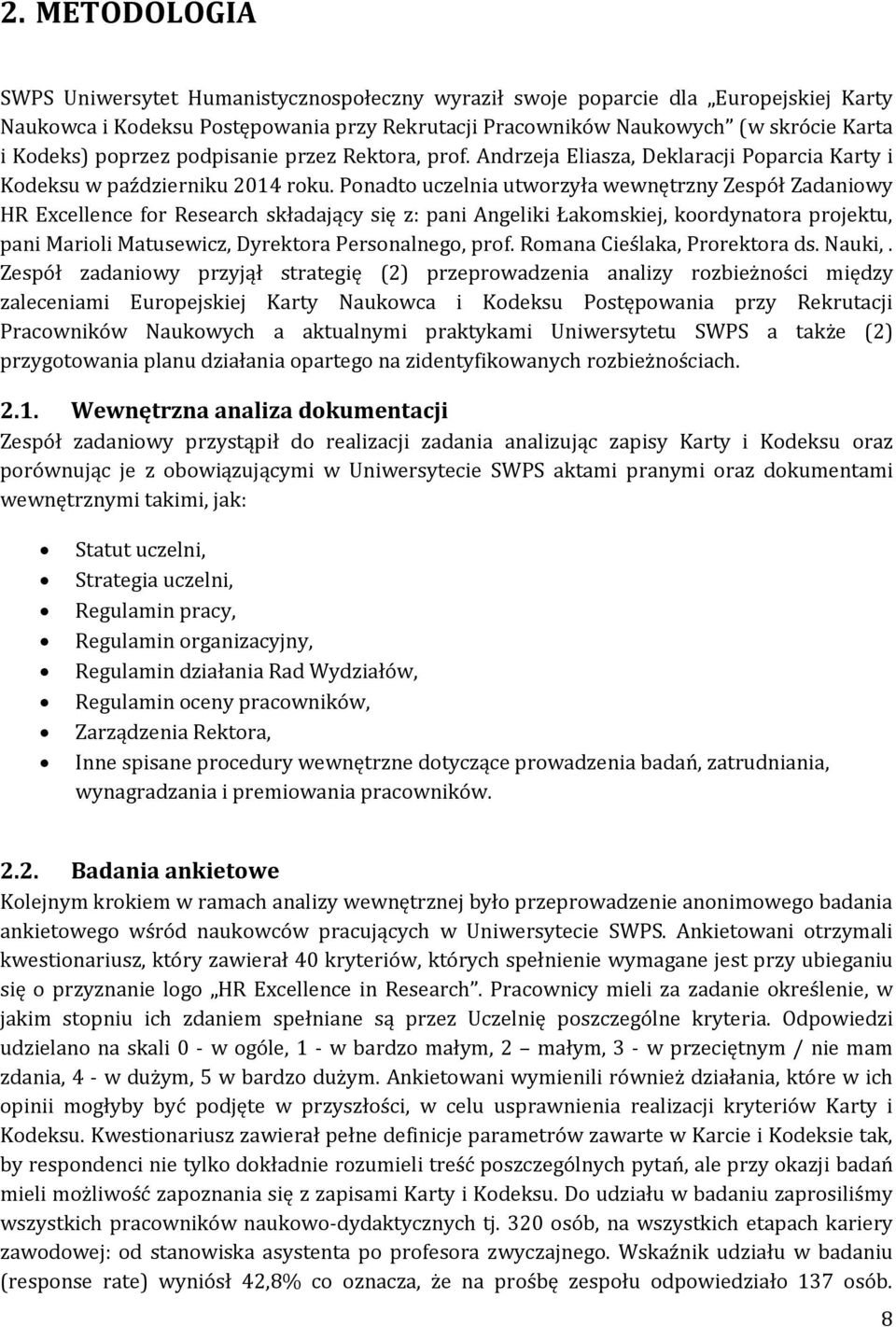 Ponadto uczelnia utworzyła wewnętrzny Zespół Zadaniowy HR Excellence for Research składający się z: pani Angeliki Łakomskiej, koordynatora projektu, pani Marioli Matusewicz, Dyrektora Personalnego,