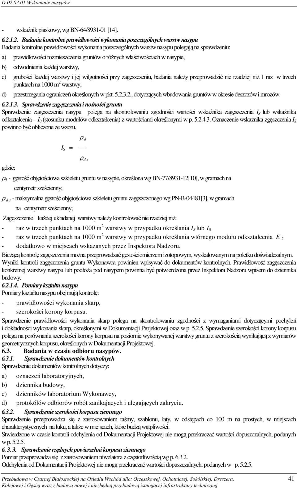 rozmieszczenia gruntów o różnych właściwościach w nasypie, b) odwodnienia każdej warstwy, c) grubości każdej warstwy i jej wilgotności przy zagęszczeniu, badania należy przeprowadzić nie rzadziej niż