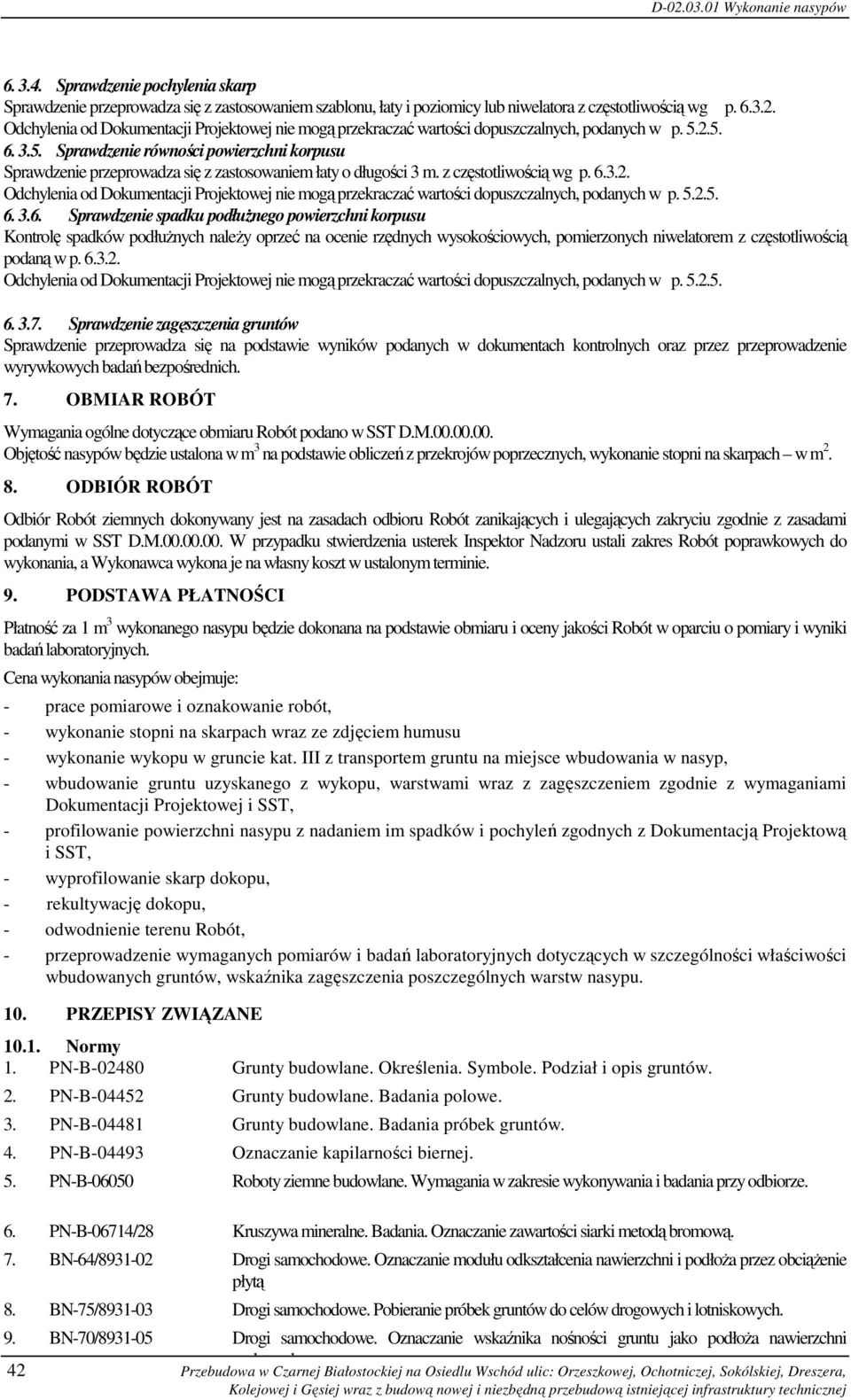 2.5. 6. 3.5. Sprawdzenie równości powierzchni korpusu Sprawdzenie przeprowadza się z zastosowaniem łaty o długości 3 m. z częstotliwością wg p. 6.3.2. 2.5. 6. 3.6. Sprawdzenie spadku podłużnego powierzchni korpusu Kontrolę spadków podłużnych należy oprzeć na ocenie rzędnych wysokościowych, pomierzonych niwelatorem z częstotliwością podaną w p.