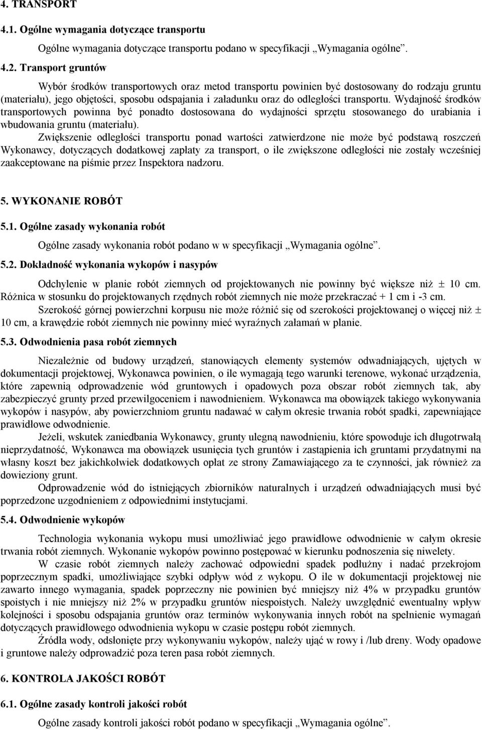 transportu. Wydajność środków transportowych powinna być ponadto dostosowana do wydajności sprzętu stosowanego do urabiania i wbudowania gruntu (materiału).