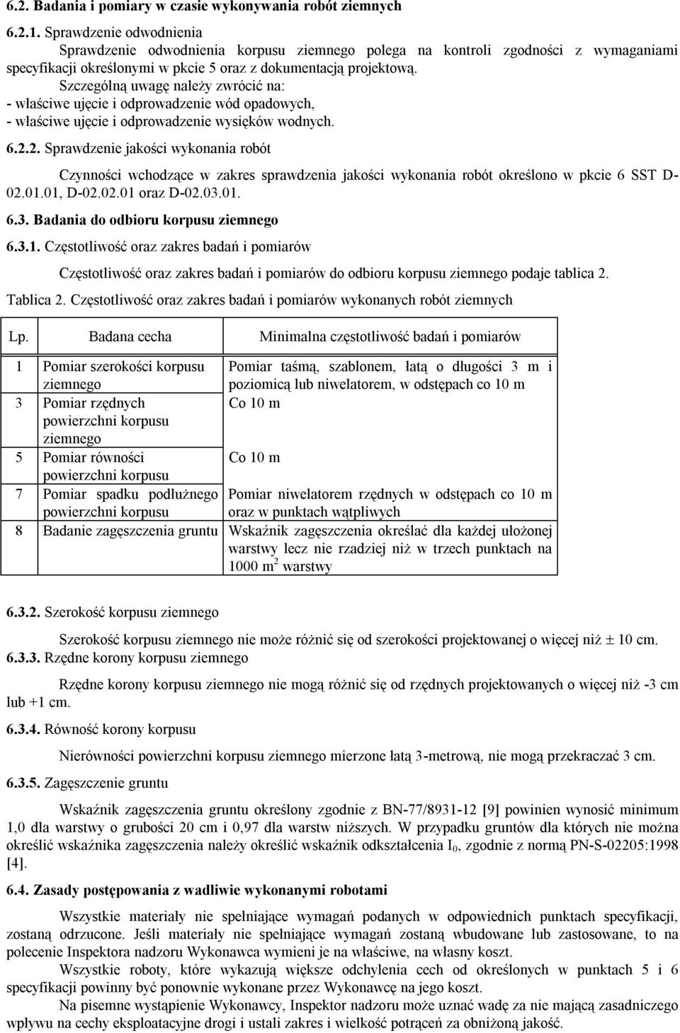 Szczególną uwagę należy zwrócić na: - właściwe ujęcie i odprowadzenie wód opadowych, - właściwe ujęcie i odprowadzenie wysięków wodnych. 6.2.