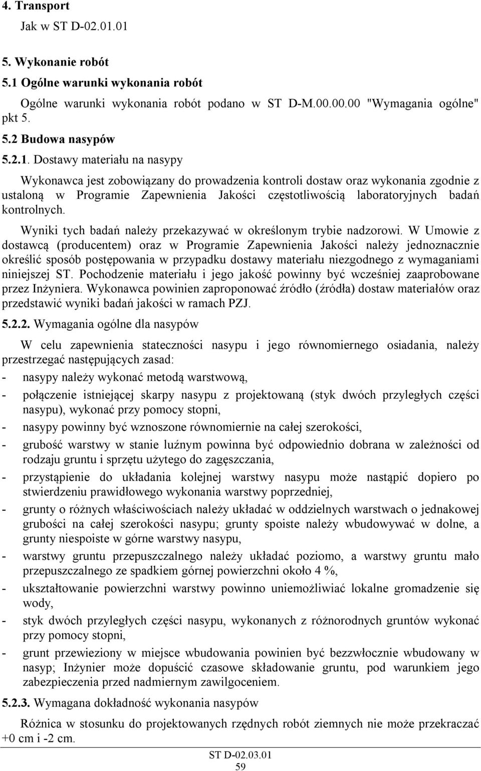Wykonawca jest zobowiązany do prowadzenia kontroli dostaw oraz wykonania zgodnie z ustaloną w Programie Zapewnienia Jakości częstotliwością laboratoryjnych badań kontrolnych.