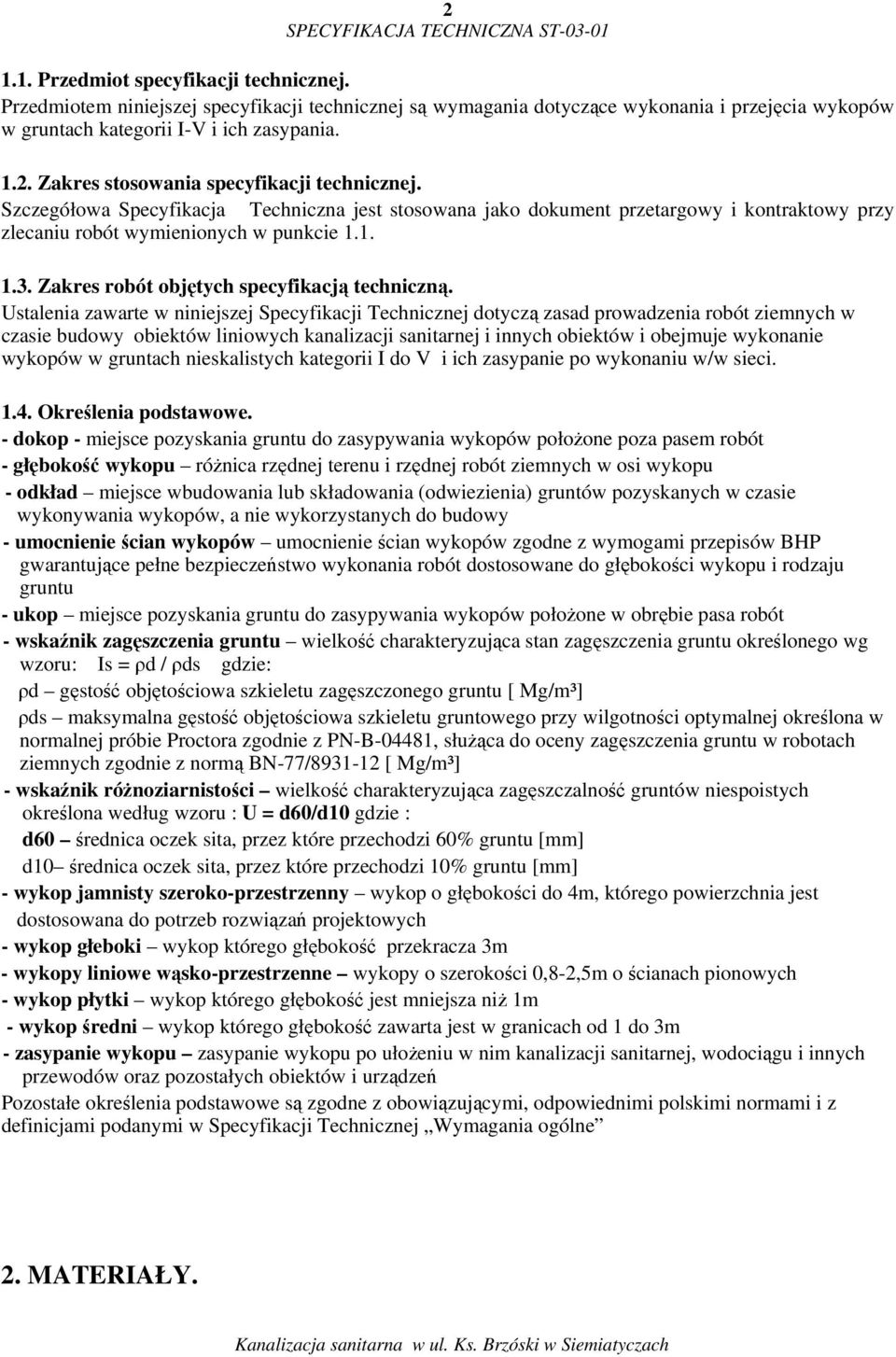 Ustalenia zawarte w niniejszej Specyfikacji Technicznej dotyczą zasad prowadzenia robót ziemnych w czasie budowy obiektów liniowych kanalizacji sanitarnej i innych obiektów i obejmuje wykonanie