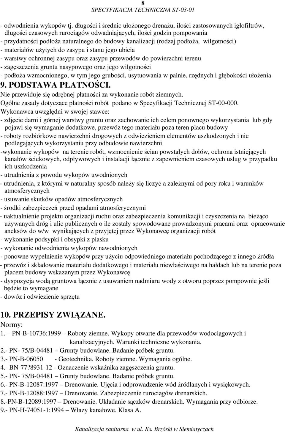 (rodzaj podłoża, wilgotności) - materiałów użytych do zasypu i stanu jego ubicia - warstwy ochronnej zasypu oraz zasypu przewodów do powierzchni terenu - zagęszczenia gruntu nasypowego oraz jego