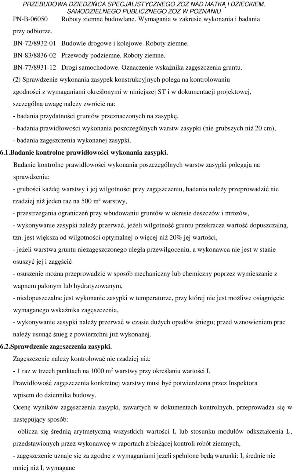 (2) Sprawdzenie wykonania zasypek konstrukcyjnych polega na kontrolowaniu zgodności z wymaganiami określonymi w niniejszej ST i w dokumentacji projektowej, szczególną uwagę naleŝy zwrócić na: -