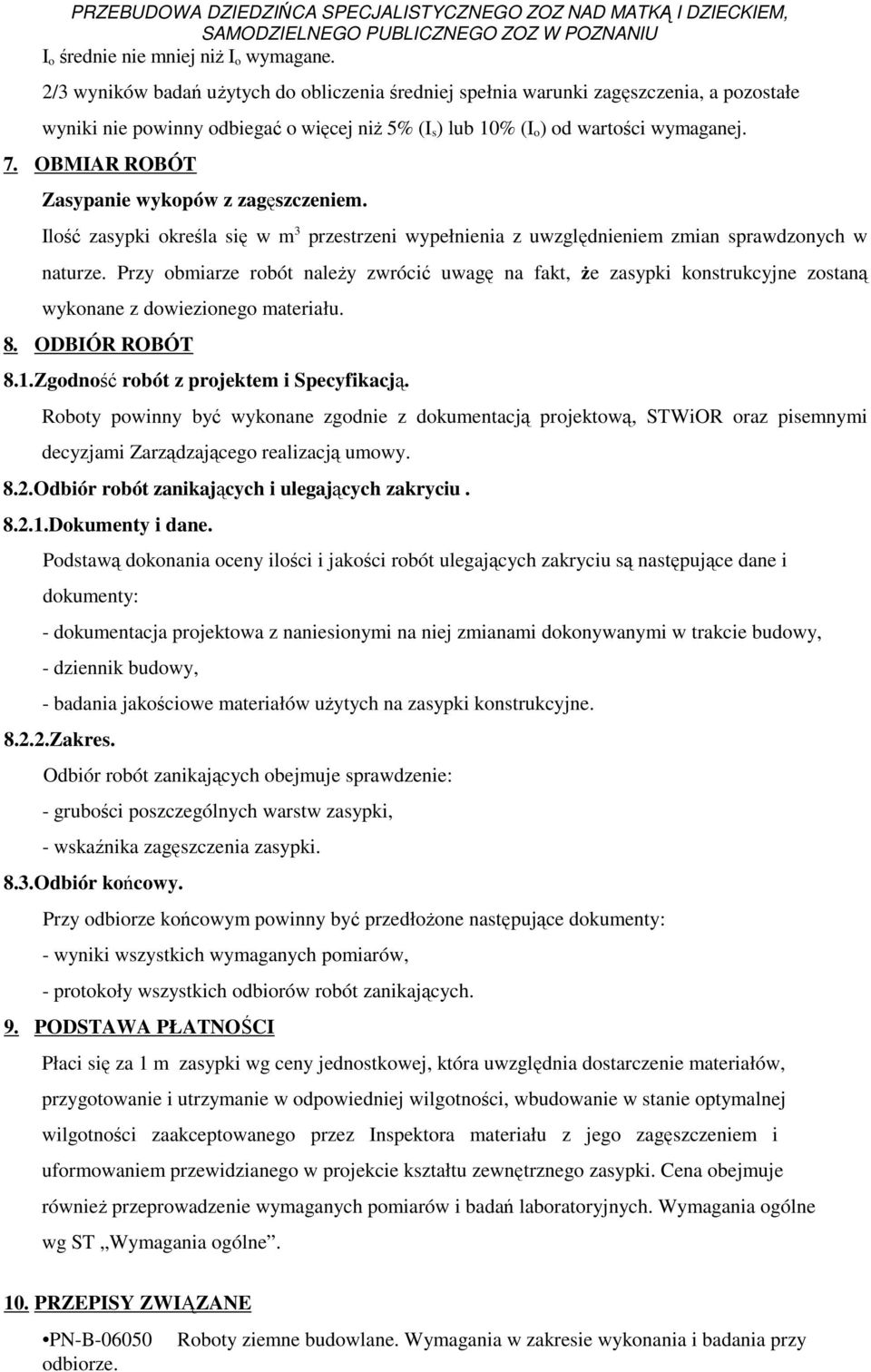 OBMIAR ROBÓT Zasypanie wykopów z zagęszczeniem. Ilość zasypki określa się w m 3 przestrzeni wypełnienia z uwzględnieniem zmian sprawdzonych w naturze.