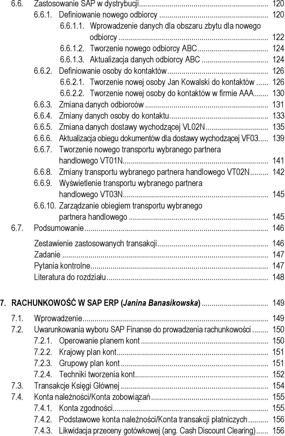 .. 130 6.6.3. Zmiana danych odbiorców... 131 6.6.4. Zmiany danych osoby do kontaktu... 133 6.6.5. Zmiana danych dostawy wychodzącej VL02N... 135 6.6.6. Aktualizacja obiegu dokumentów dla dostawy wychodzącej VF03.