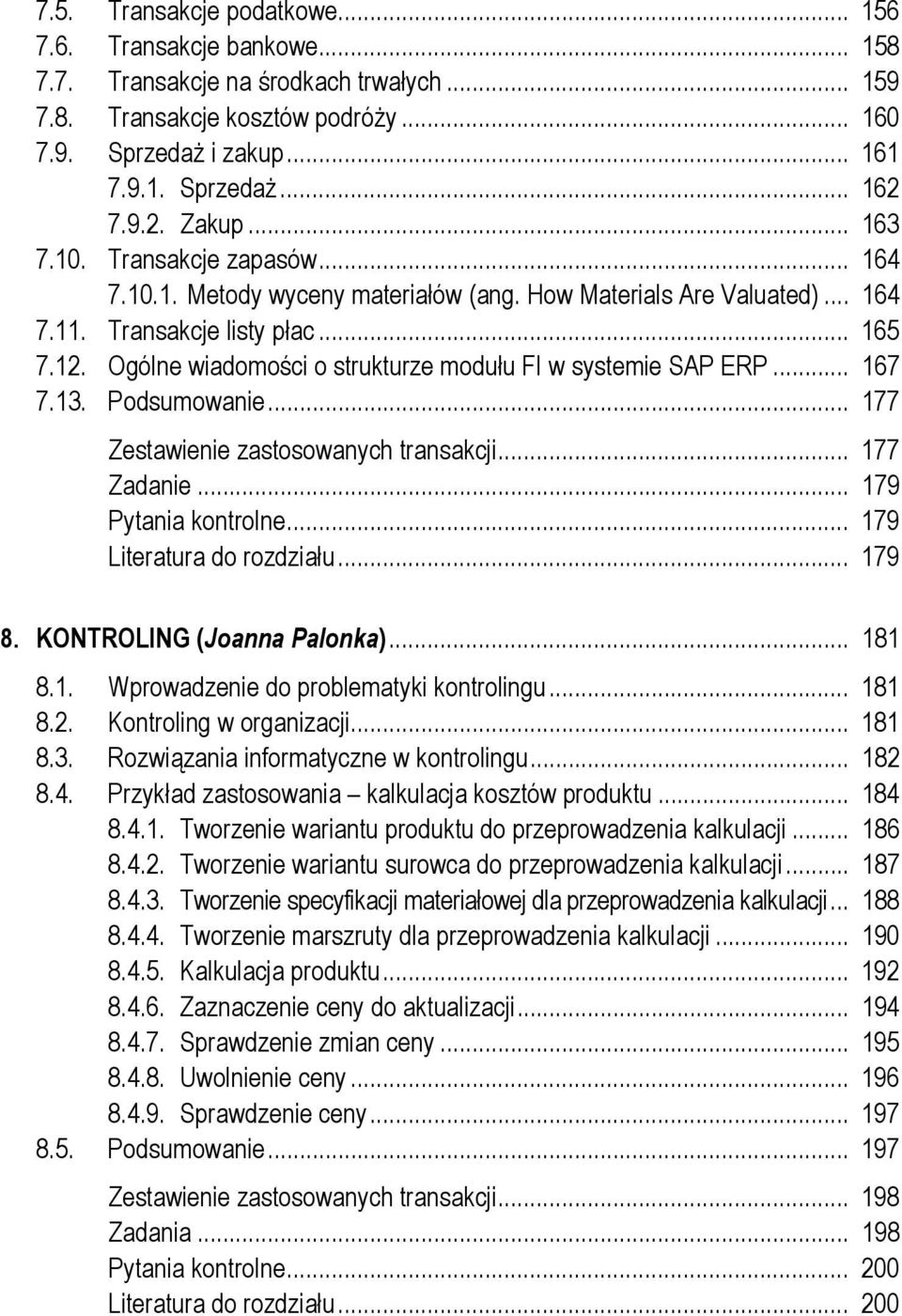 Ogólne wiadomości o strukturze modułu FI w systemie SAP ERP... 167 7.13. Podsumowanie... 177 Zestawienie zastosowanych transakcji... 177 Zadanie... 179 Pytania kontrolne... 179 Literatura do rozdziału.