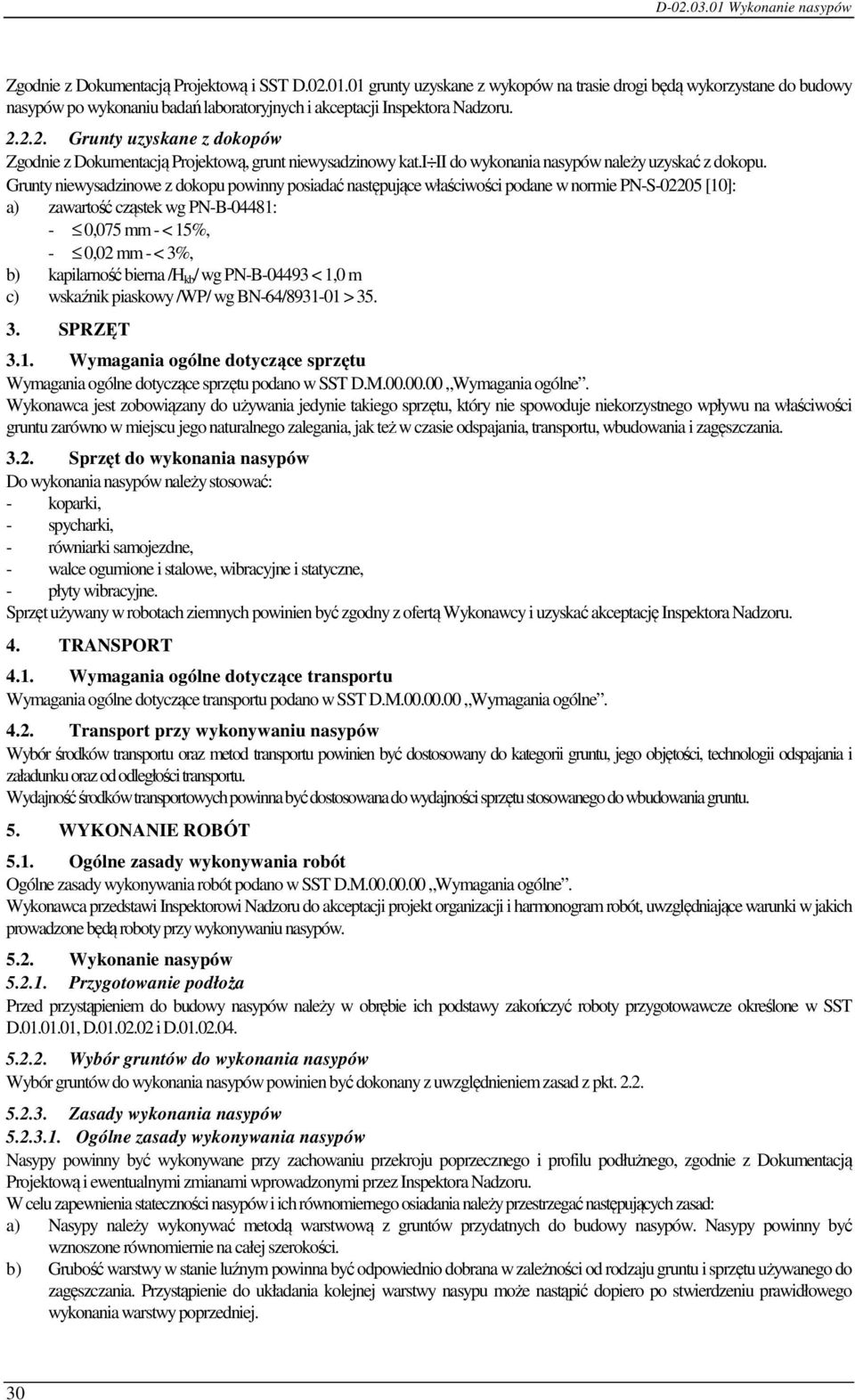 Grunty niewysadzinowe z dokopu powinny posiadać następujące właściwości podane w normie PN-S-02205 [10]: a) zawartość cząstek wg PN-B-04481: - 0,075 mm - < 15%, - 0,02 mm - < 3%, b) kapilarność
