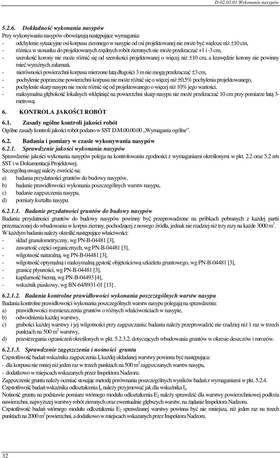 różnica w stosunku do projektowanych rzędnych robót ziemnych nie może przekraczać +1 i -3 cm, - szerokość korony nie może różnić się od szerokości projektowanej o więcej niż ±10 cm, a krawędzie