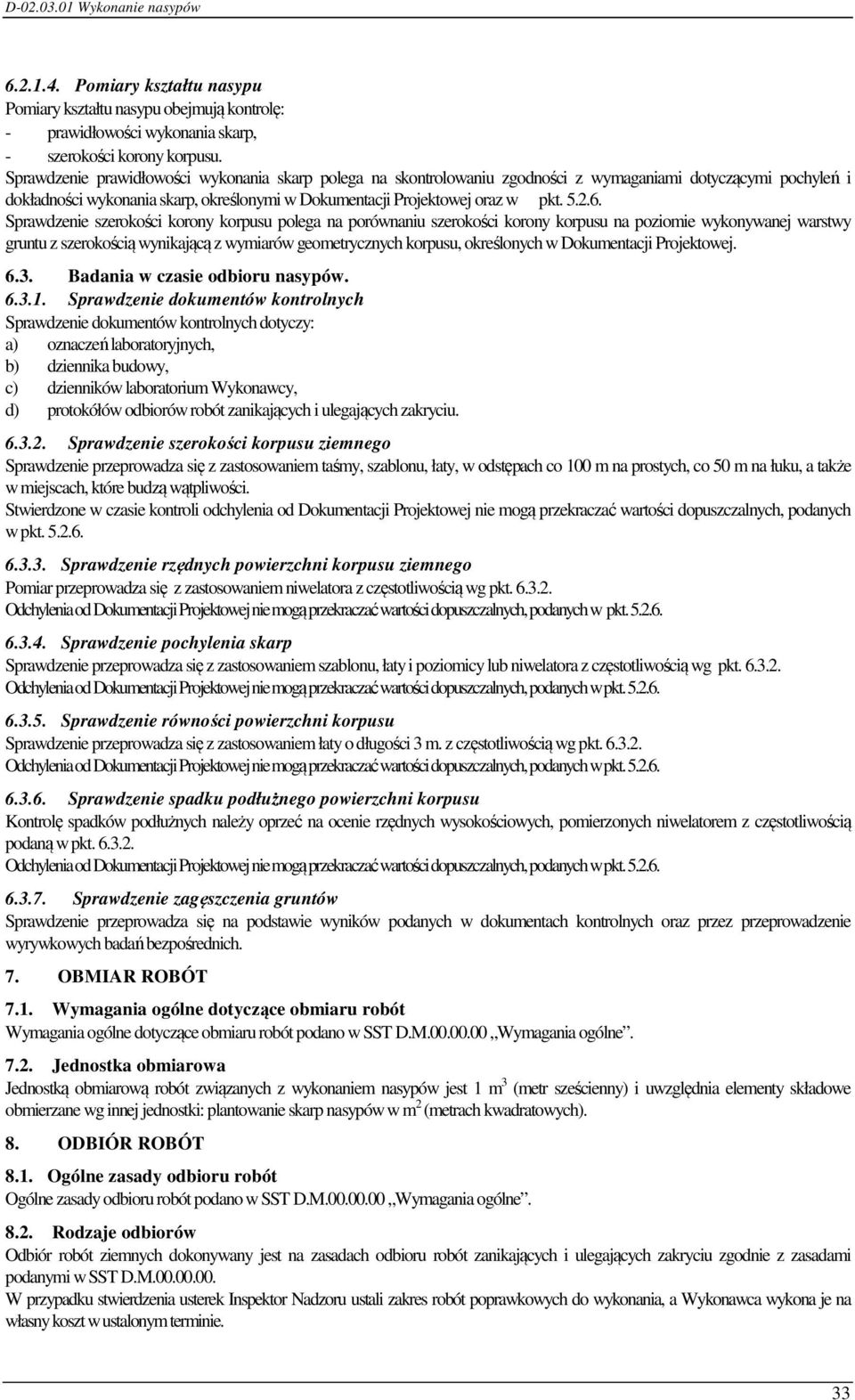 Sprawdzenie szerokości korony korpusu polega na porównaniu szerokości korony korpusu na poziomie wykonywanej warstwy gruntu z szerokością wynikającą z wymiarów geometrycznych korpusu, określonych w