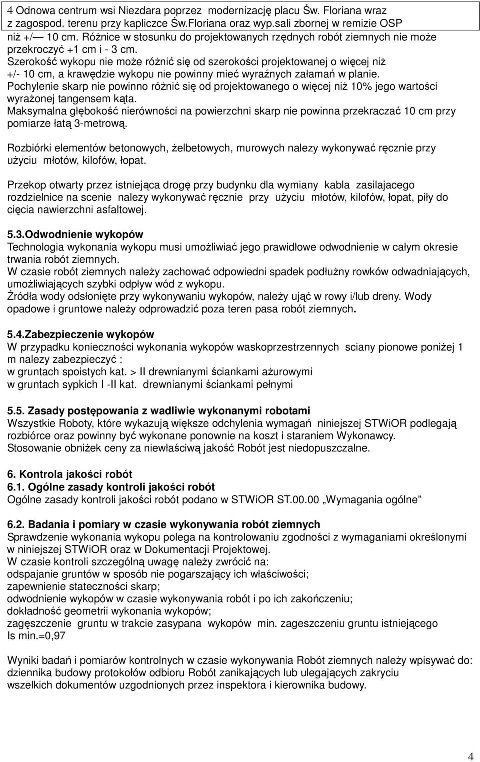 Pochylenie skarp nie powinno róŝnić się od projektowanego o więcej niŝ 10% jego wartości wyraŝonej tangensem kąta.