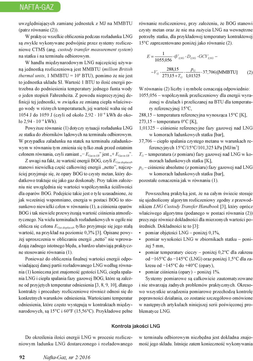 W handlu międzynarodowym najczęściej używaną jednostką rozliczeniową jest MMBTU (million British thermal units, 1 MMBTU = 10 6 BTU), pomimo że nie jest to jednostka układu SI.
