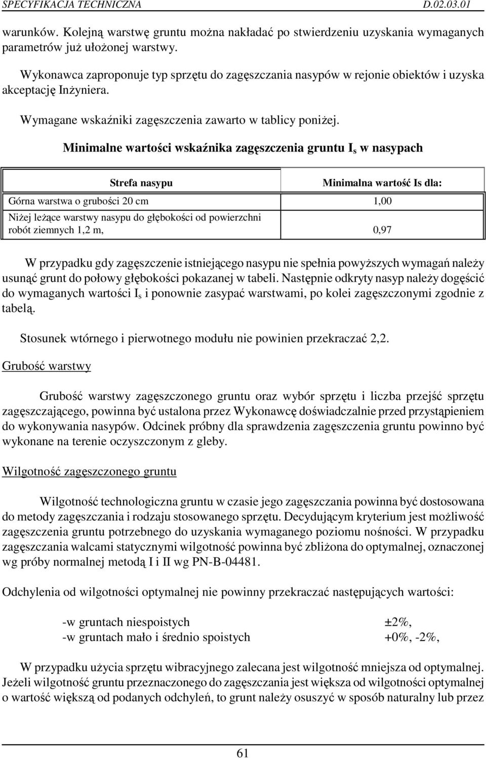 Minimalne wartości wskaźnika zagęszczenia gruntu I s w nasypach Strefa nasypu Minimalna wartość Is dla: Górna warstwa o grubości 20 cm 1,00 NiŜej leŝące warstwy nasypu do głębokości od powierzchni