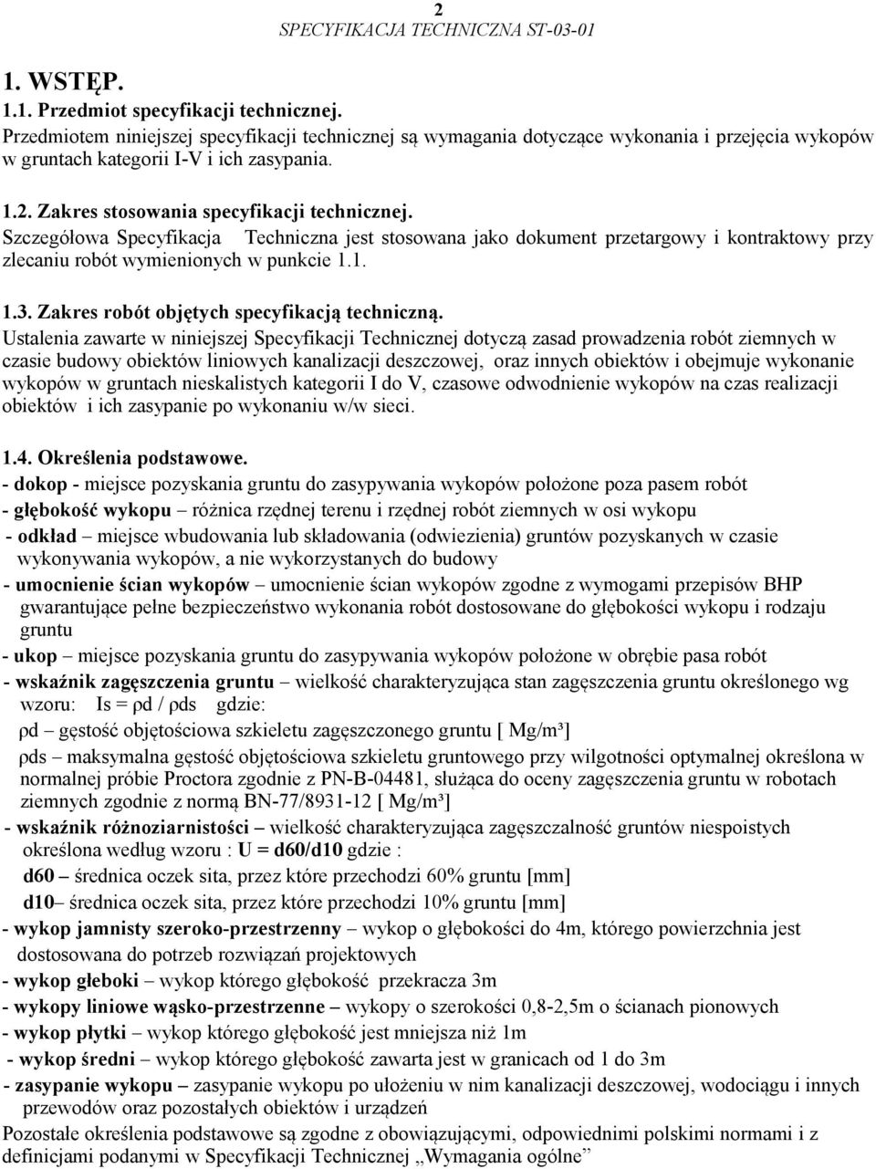 Ustalenia zawarte w niniejszej Specyfikacji Technicznej dotyczą zasad prowadzenia robót ziemnych w czasie budowy obiektów liniowych kanalizacji deszczowej, oraz innych obiektów i obejmuje wykonanie