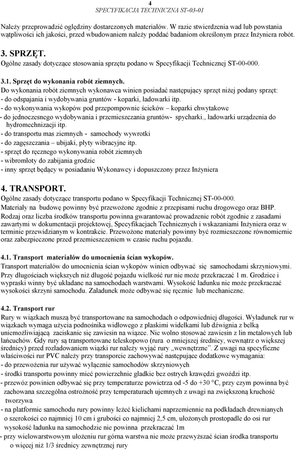 Do wykonania robót ziemnych wykonawca winien posiadać następujący sprzęt niżej podany sprzęt: - do odspajania i wydobywania gruntów - koparki, ładowarki itp.