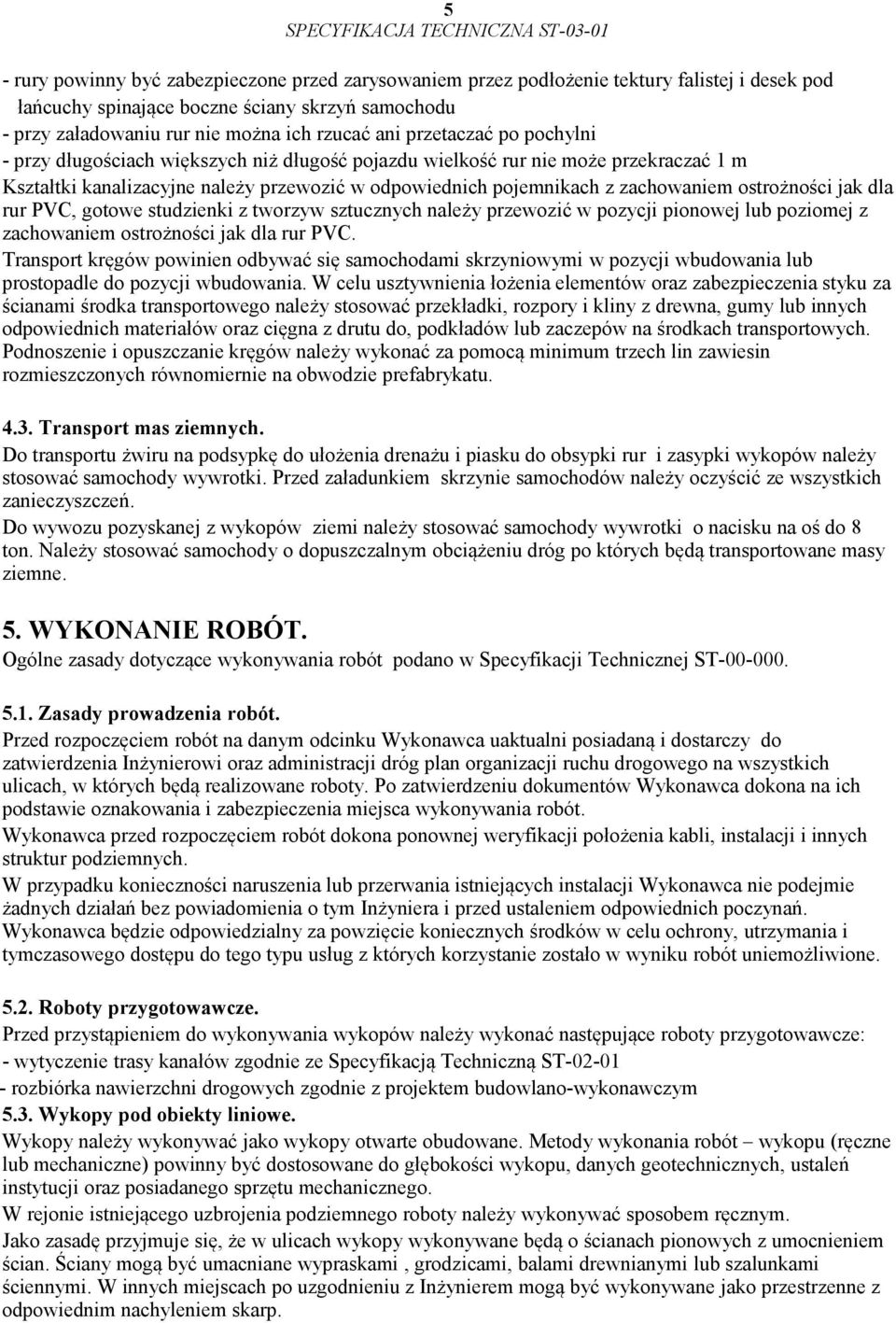 ostrożności jak dla rur PVC, gotowe studzienki z tworzyw sztucznych należy przewozić w pozycji pionowej lub poziomej z zachowaniem ostrożności jak dla rur PVC.