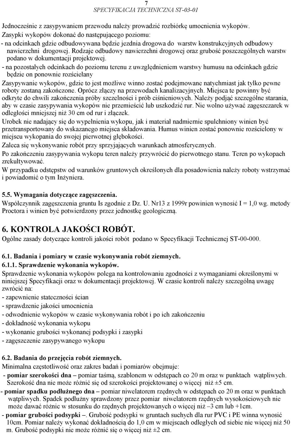 Rodzaje odbudowy nawierzchni drogowej oraz grubość poszczególnych warstw podano w dokumentacji projektowej.