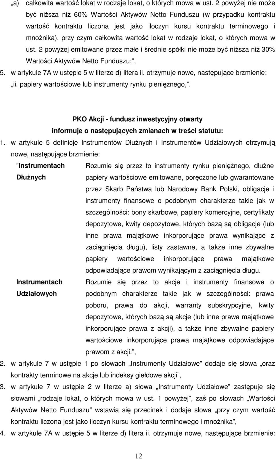 wartość lokat w rodzaje lokat, o których mowa w ust. 2 powyŝej emitowane przez małe i średnie spółki nie moŝe być niŝsza niŝ 30% Wartości Aktywów Netto Funduszu;, 5.