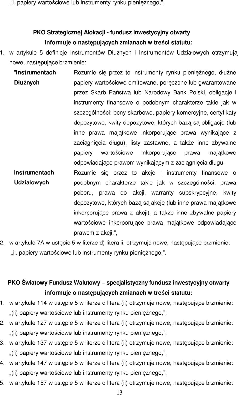 Instrumentach Rozumie się przez to akcje i instrumenty finansowe o Udziałowych podobnym charakterze takie jak w szczególności: prawa poboru, prawa do akcji, warranty subskrypcyjne, kwity depozytowe,