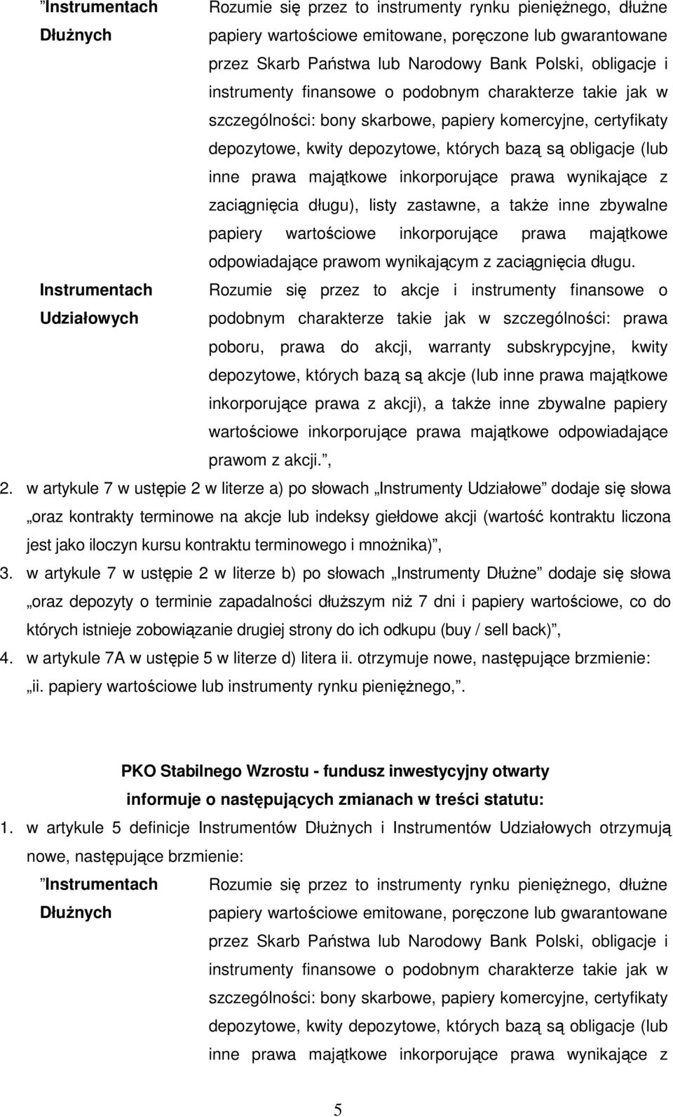 których bazą są akcje (lub inne prawa majątkowe inkorporujące prawa z akcji), a takŝe inne zbywalne papiery wartościowe inkorporujące prawa majątkowe odpowiadające prawom z akcji., 2.