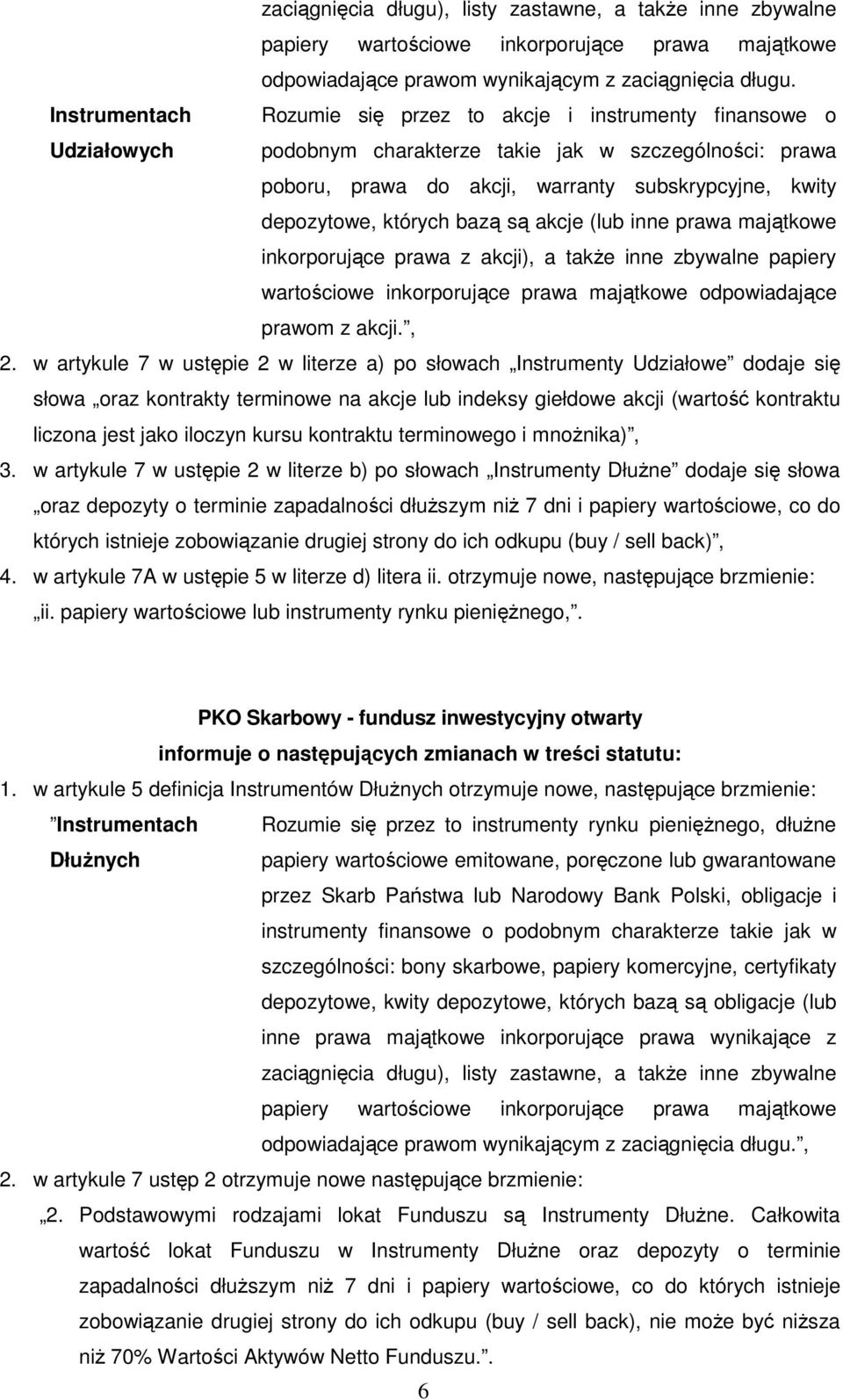 których bazą są akcje (lub inne prawa majątkowe inkorporujące prawa z akcji), a takŝe inne zbywalne papiery wartościowe inkorporujące prawa majątkowe odpowiadające prawom z akcji., 2.