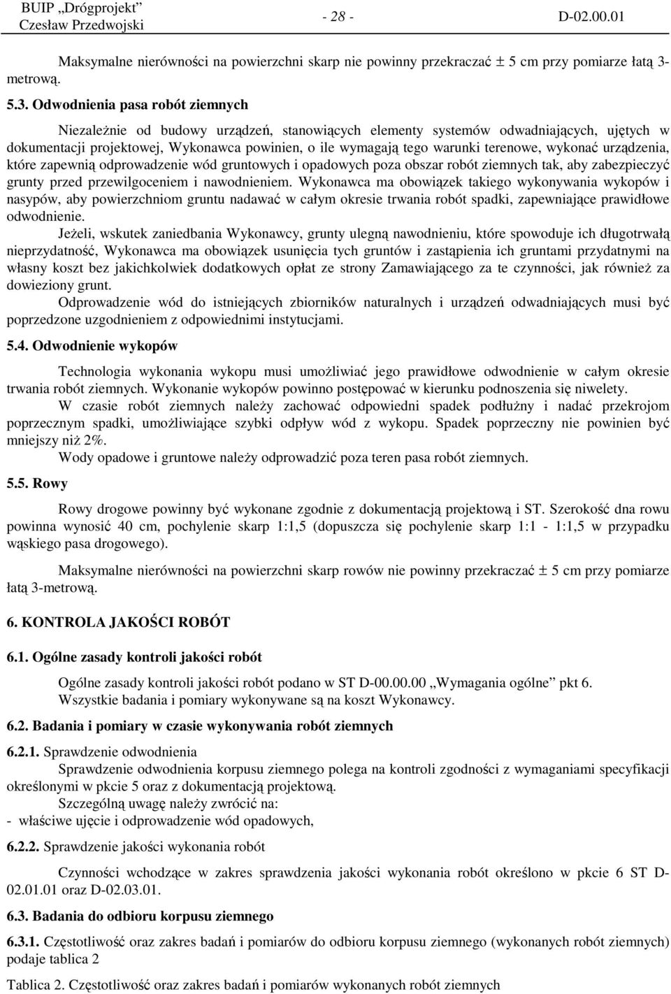Odwodnienia pasa robót ziemnych Niezależnie od budowy urządzeń, stanowiących elementy systemów odwadniających, ujętych w dokumentacji projektowej, Wykonawca powinien, o ile wymagają tego warunki